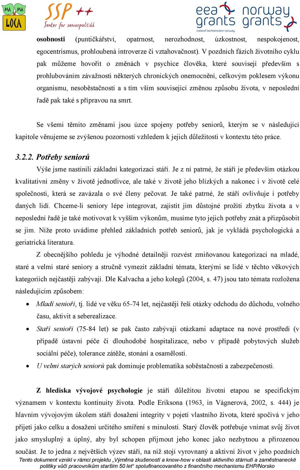 organismu, nesoběstačností a s tím vším související změnou způsobu života, v neposlední řadě pak také s přípravou na smrt.