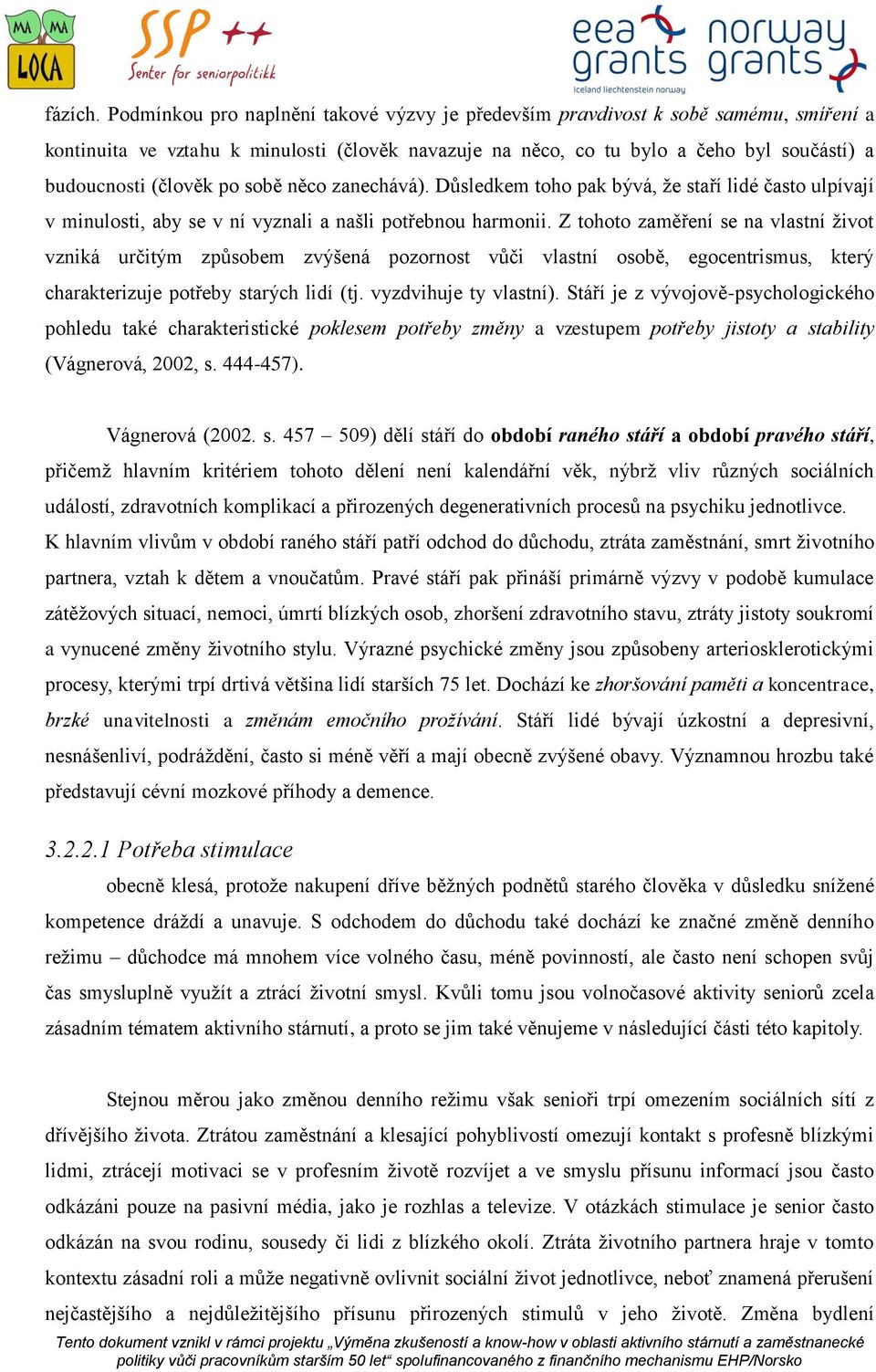 po sobě něco zanechává). Důsledkem toho pak bývá, že staří lidé často ulpívají v minulosti, aby se v ní vyznali a našli potřebnou harmonii.