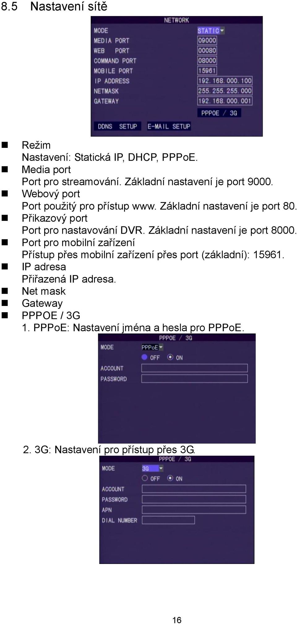 Přikazový port Port pro nastavování DVR. Základní nastavení je port 8000.