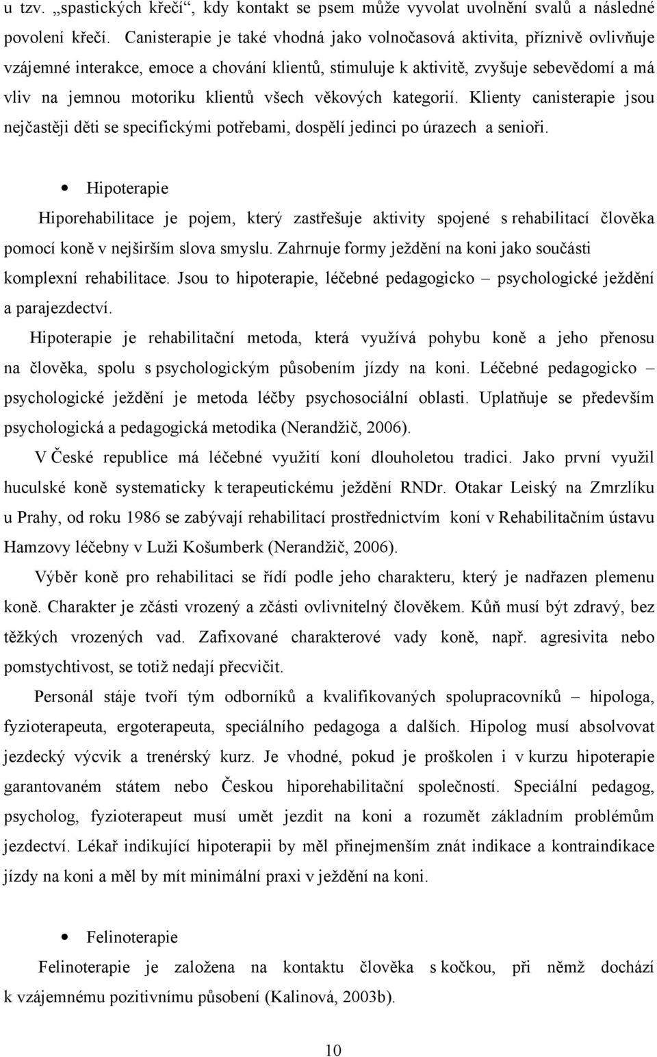 všech věkových kategorií. Klienty canisterapie jsou nejčastěji děti se specifickými potřebami, dospělí jedinci po úrazech a senioři.