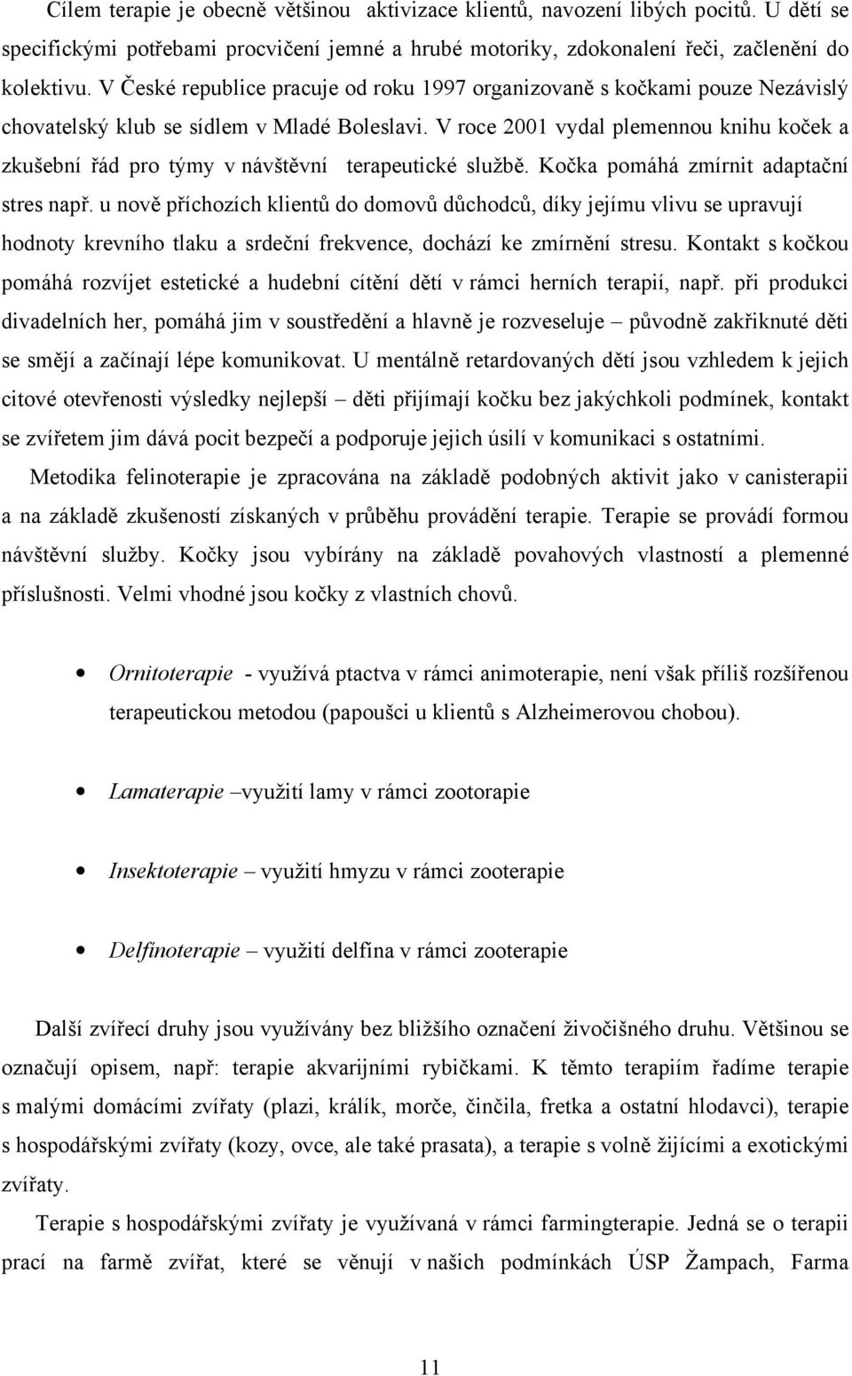 V roce 2001 vydal plemennou knihu koček a zkušební řád pro týmy v návštěvní terapeutické službě. Kočka pomáhá zmírnit adaptační stres např.