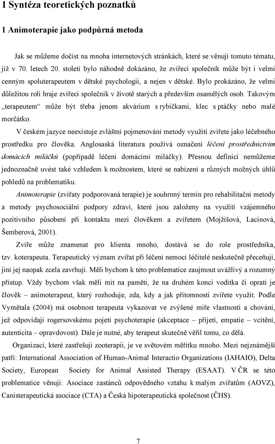 Bylo prokázáno, že velmi důležitou roli hraje zvířecí společník v životě starých a především osamělých osob.