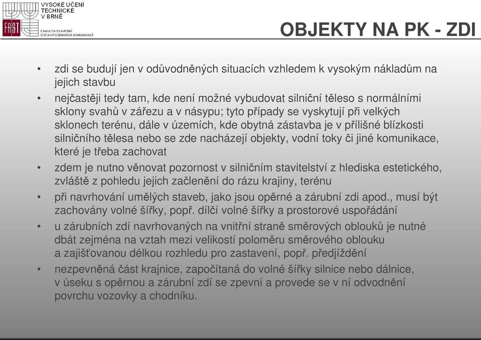 jiné komunikace, které je třeba zachovat zdem je nutno věnovat pozornost v silničním stavitelství z hlediska estetického, zvláště z pohledu jejich začlenění do rázu krajiny, terénu při navrhování