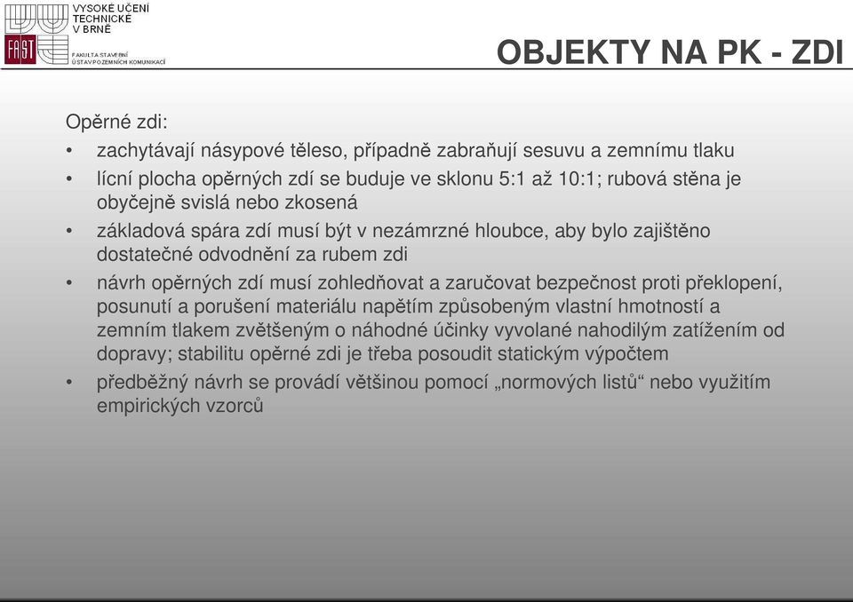 zohledňovat a zaručovat bezpečnost proti překlopení, posunutí a porušení materiálu napětím způsobeným vlastní hmotností a zemním tlakem zvětšeným o náhodné účinky vyvolané