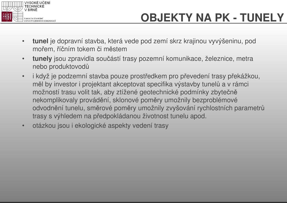 specifika výstavby tunelů a v rámci možností trasu volit tak, aby ztížené geotechnické podmínky zbytečně nekomplikovaly provádění, sklonové poměry umožnily bezproblémové