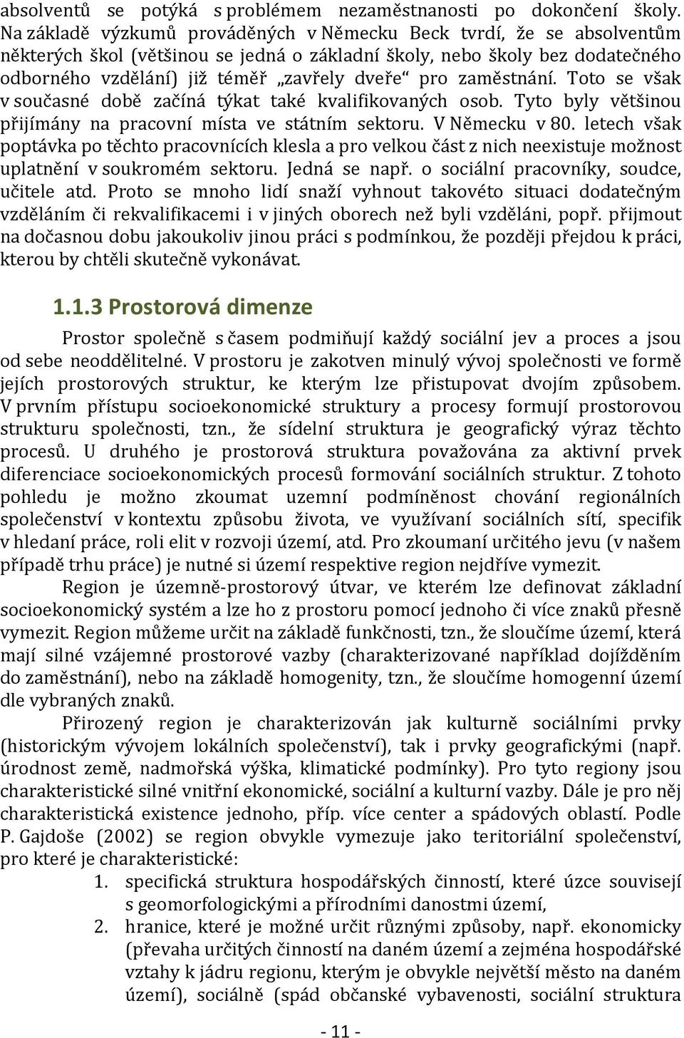 zaměstnání. Toto se však v současné době začíná týkat také kvalifikovaných osob. Tyto byly většinou přijímány na pracovní místa ve státním sektoru. V Německu v 80.