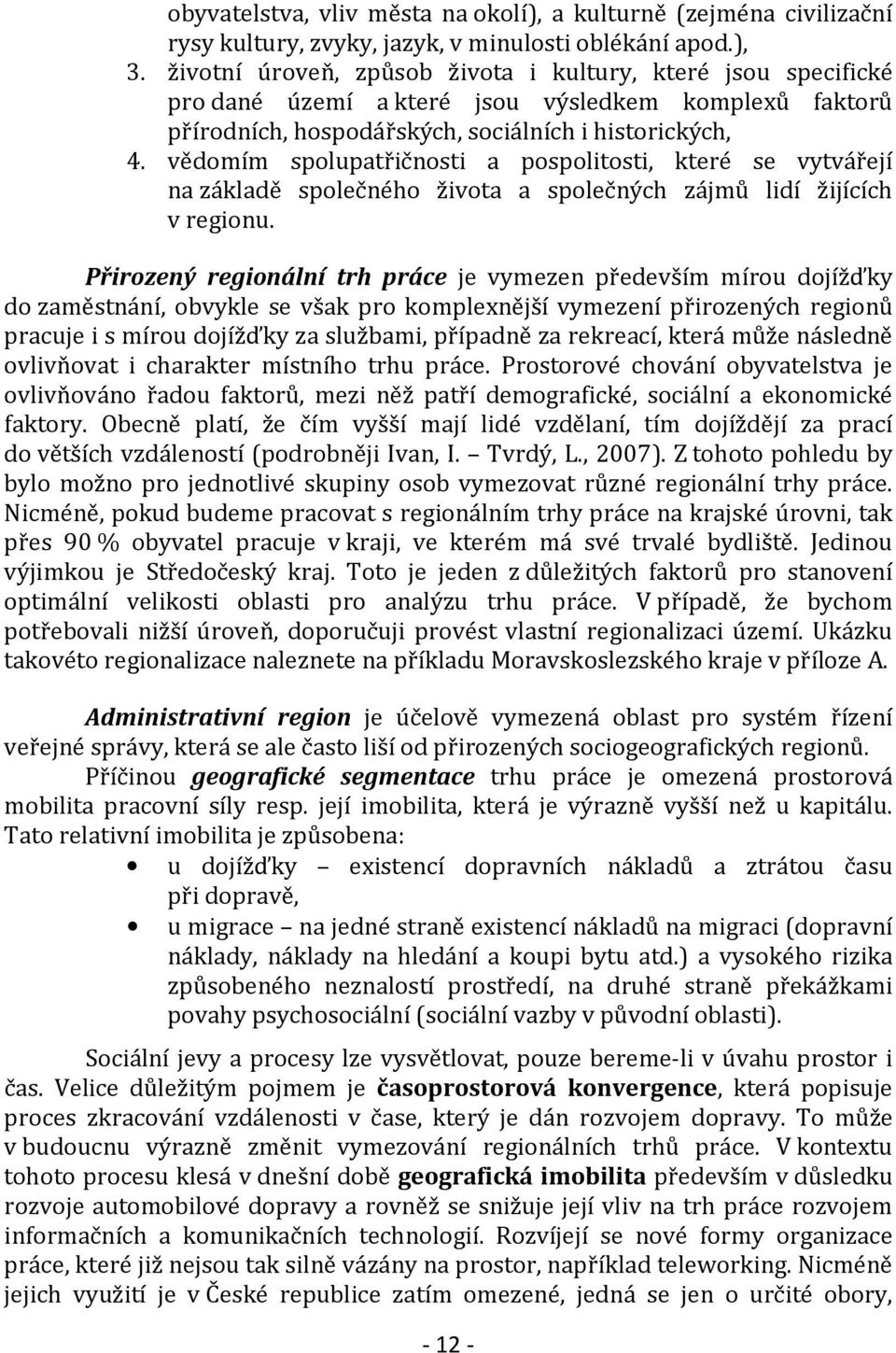 vědomím spolupatřičnosti a pospolitosti, které se vytvářejí na základě společného života a společných zájmů lidí žijících v regionu.