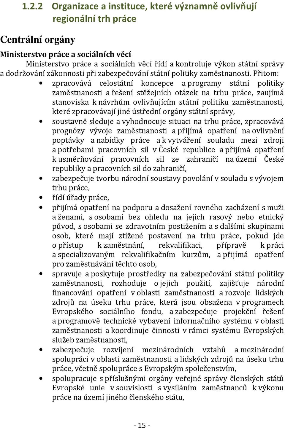 Přitom: zpracovává celostátní koncepce a programy státní politiky zaměstnanosti a řešení stěžejních otázek na trhu práce, zaujímá stanoviska k návrhům ovlivňujícím státní politiku zaměstnanosti,