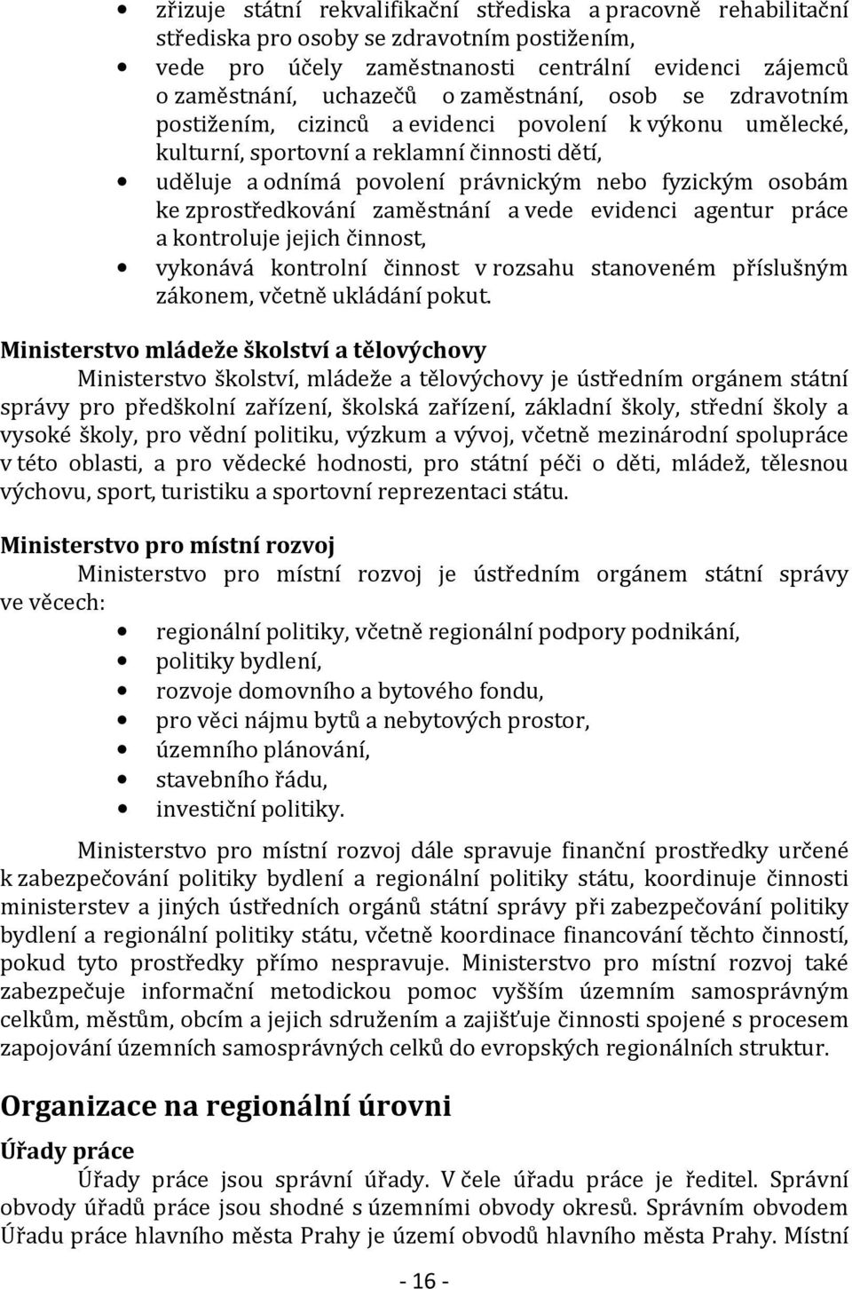 zprostředkování zaměstnání a vede evidenci agentur práce a kontroluje jejich činnost, vykonává kontrolní činnost v rozsahu stanoveném příslušným zákonem, včetně ukládání pokut.