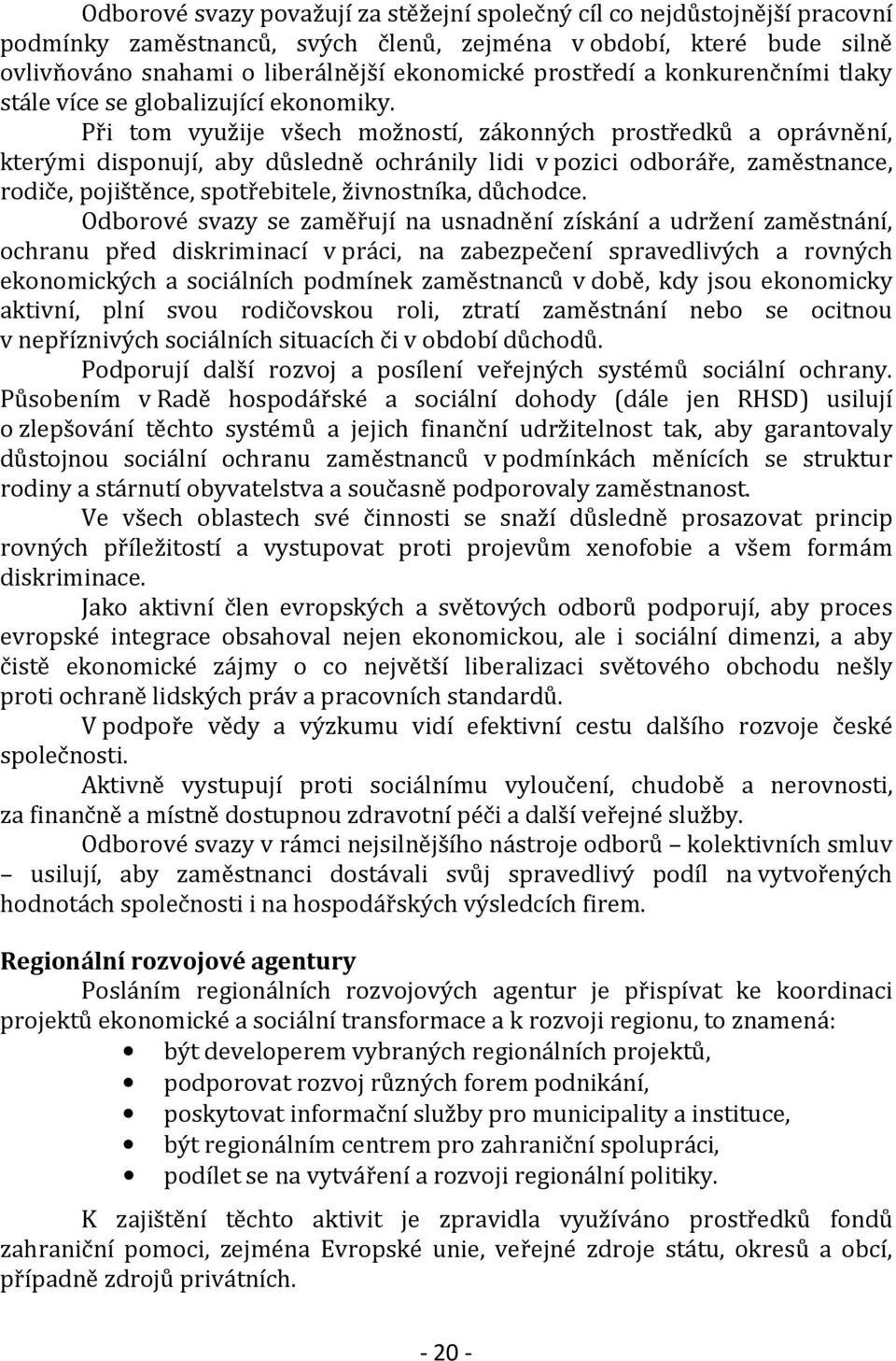 Při tom využije všech možností, zákonných prostředků a oprávnění, kterými disponují, aby důsledně ochránily lidi v pozici odboráře, zaměstnance, rodiče, pojištěnce, spotřebitele, živnostníka,