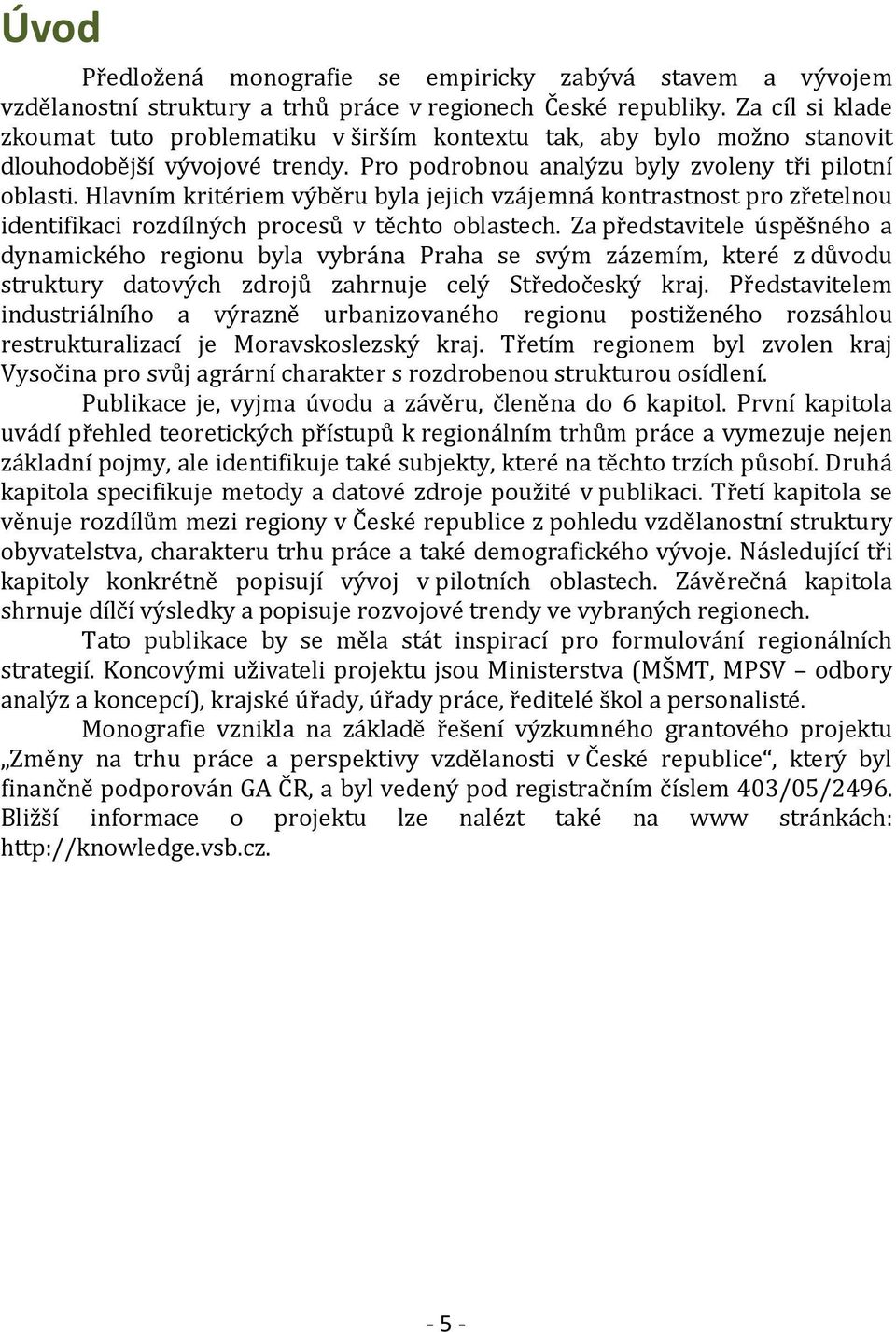 Hlavním kritériem výběru byla jejich vzájemná kontrastnost pro zřetelnou identifikaci rozdílných procesů v těchto oblastech.