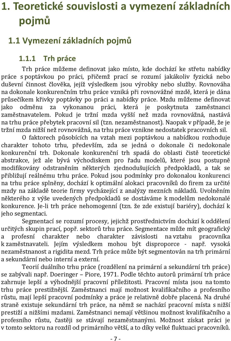 Rovnováha na dokonale konkurenčním trhu práce vzniká při rovnovážné mzdě, která je dána průsečíkem křivky poptávky po práci a nabídky práce.