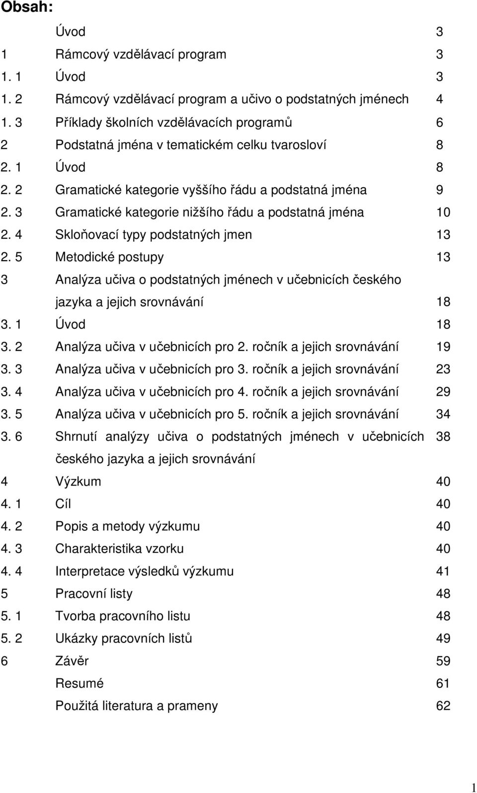 3 Gramatické kategorie nižšího řádu a podstatná jména 10 2. 4 Skloňovací typy podstatných jmen 13 2.