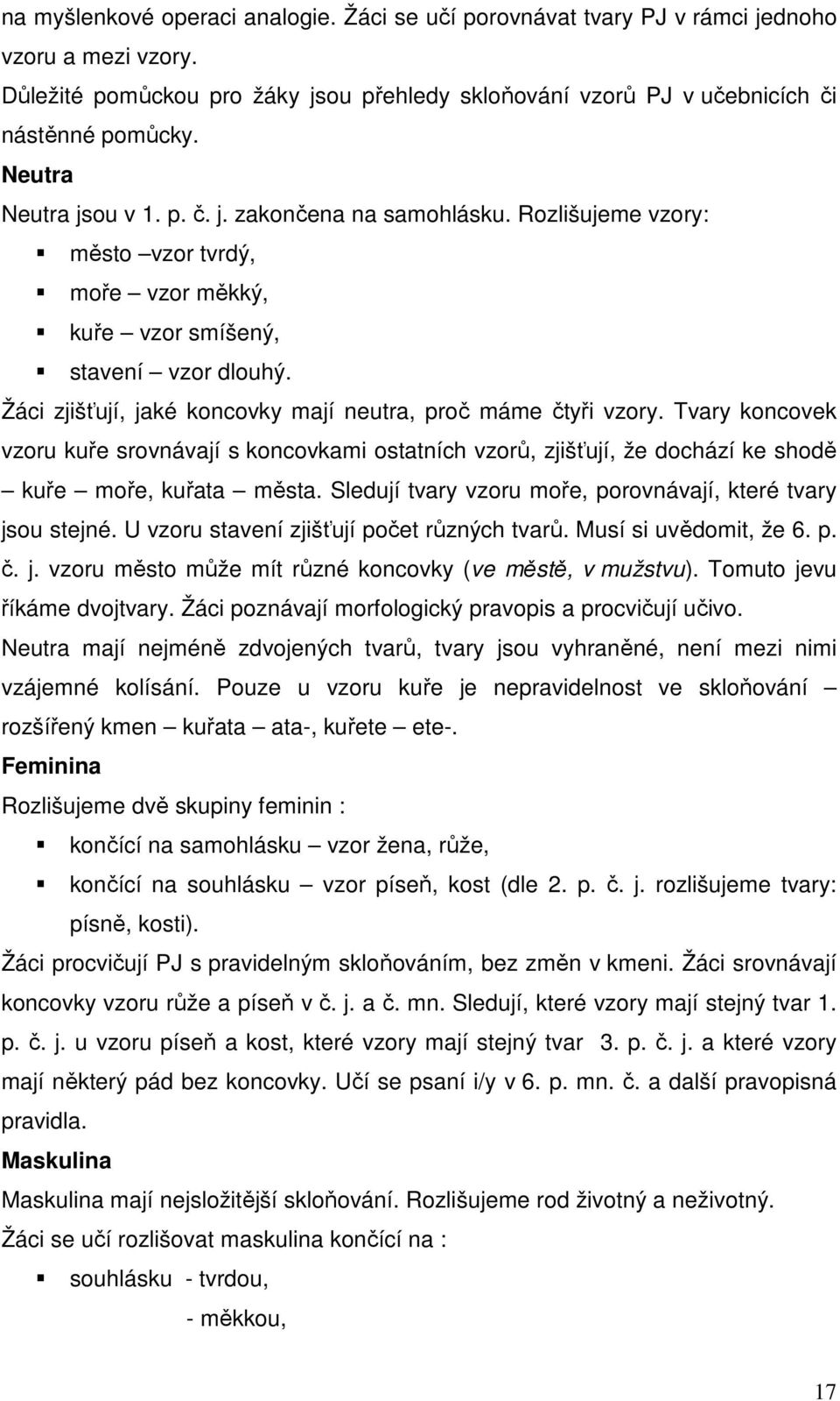 Žáci zjišťují, jaké koncovky mají neutra, proč máme čtyři vzory. Tvary koncovek vzoru kuře srovnávají s koncovkami ostatních vzorů, zjišťují, že dochází ke shodě kuře moře, kuřata města.