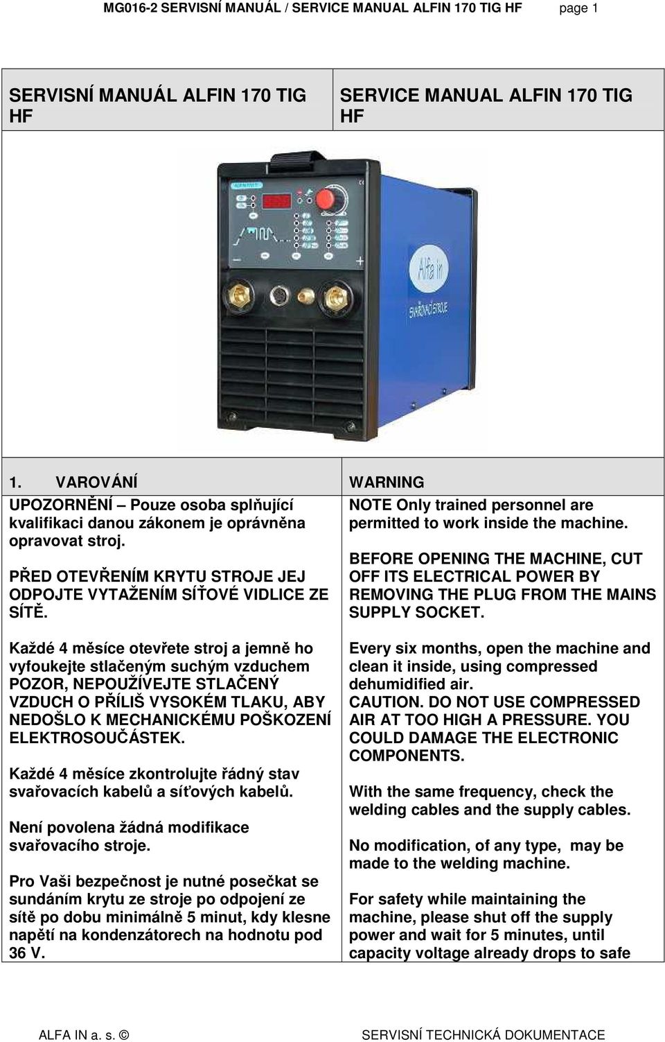 NOTE Only trained personnel are permitted to work inside the machine. BEFORE OPENING THE MACHINE, CUT OFF ITS ELECTRICAL POWER BY REMOVING THE PLUG FROM THE MAINS SUPPLY SOCKET.