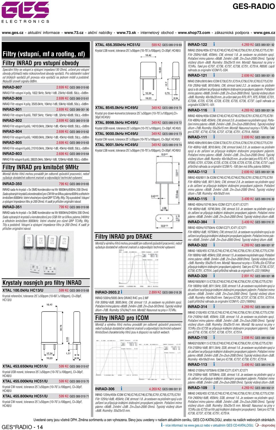 5kHz, 5kHz/-1dB, 23kHz/-60dB, 50Ω, <0dBm INRAD-808 2.699 Kč GES 089 019 61 INRAD Filtr vstupní 4 póly, 3505.0kHz, 10kHz/-1dB, 50kHz/-60dB, 50Ω, <0dBm INRAD-801 2.