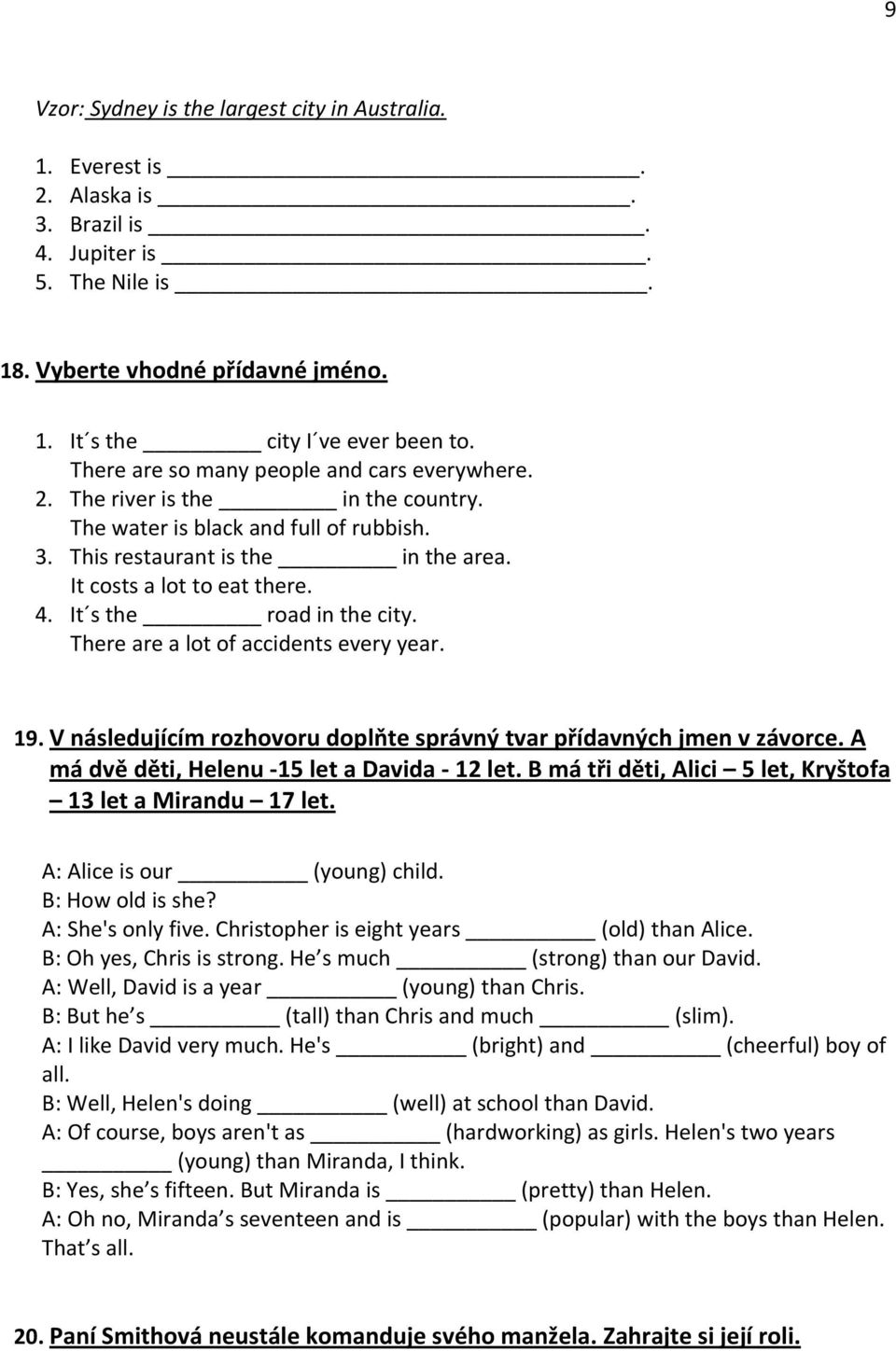 It s the road in the city. There are a lot of accidents every year. 19. V následujícím rozhovoru doplňte správný tvar přídavných jmen v závorce. A má dvě děti, Helenu 15 let a Davida 12 let.