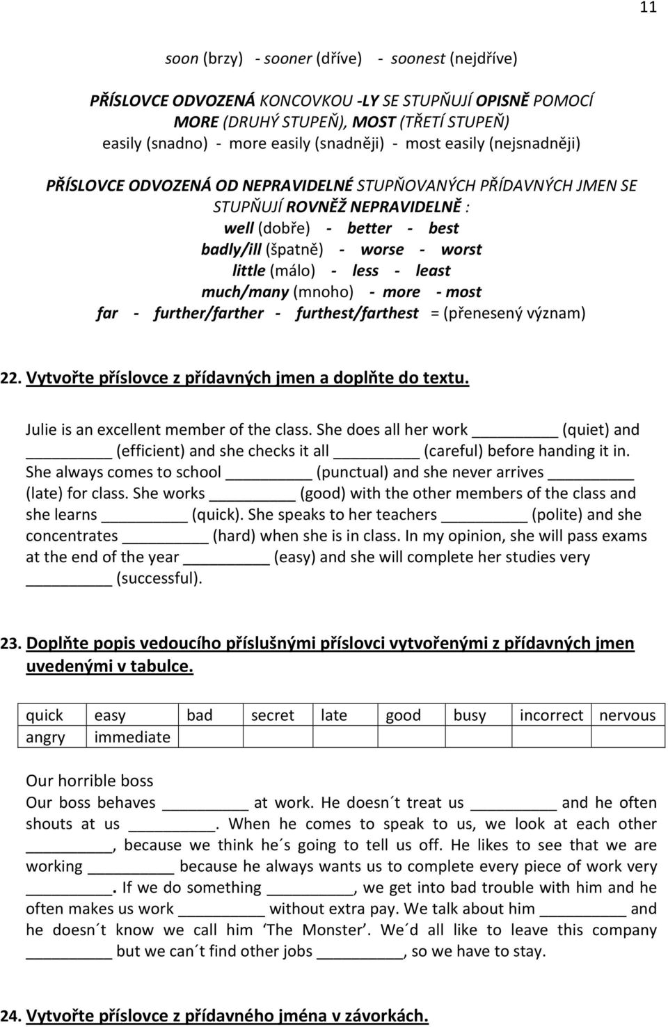 much/many (mnoho) more most far further/farther furthest/farthest = (přenesený význam) 22. Vytvořte příslovce z přídavných jmen a doplňte do textu. Julie is an excellent member of the class.