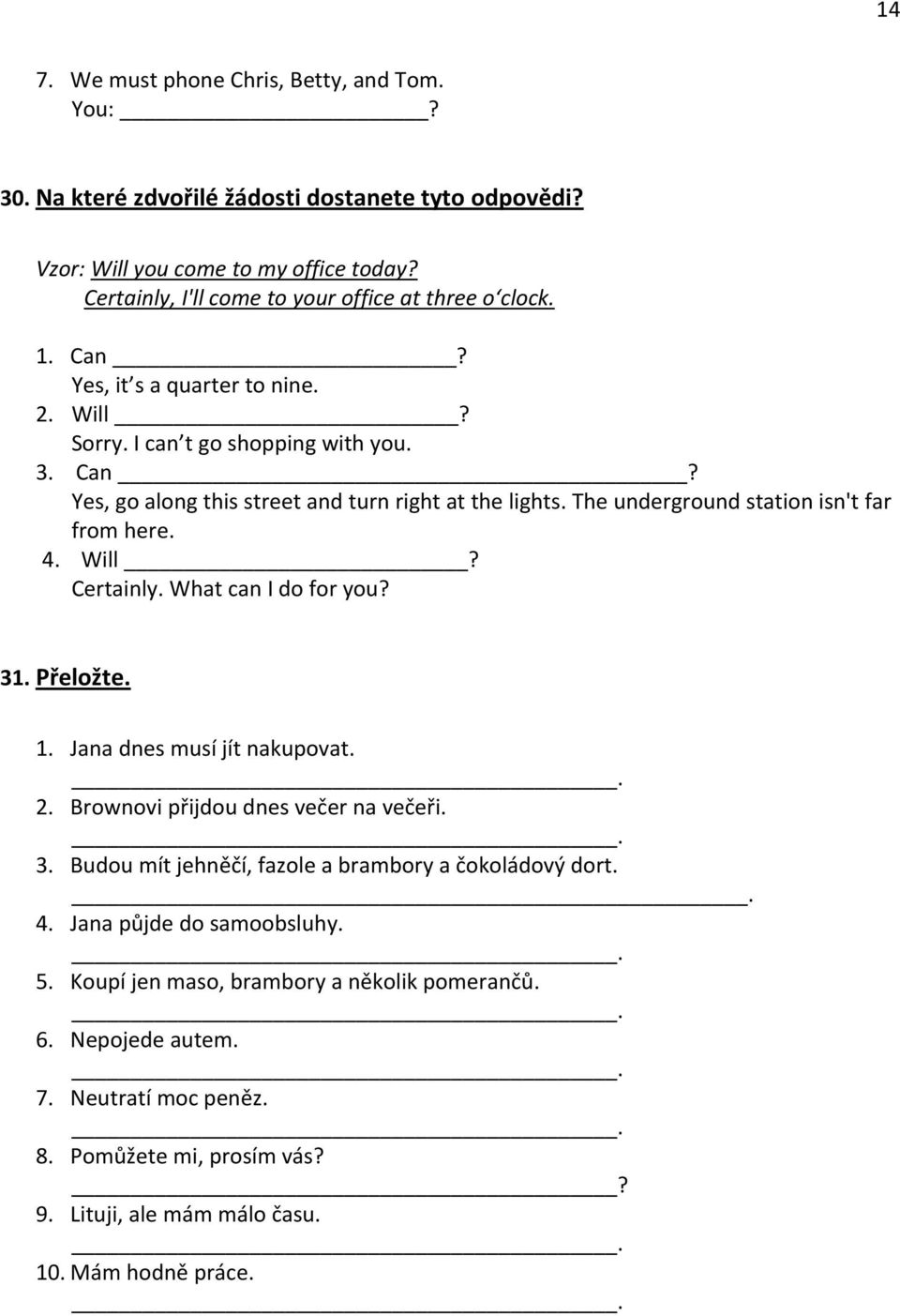 Will? Certainly. What can I do for you? 31. Přeložte. 1. Jana dnes musí jít nakupovat.. 2. Brownovi přijdou dnes večer na večeři.. 3. Budou mít jehněčí, fazole a brambory a čokoládový dort.. 4.