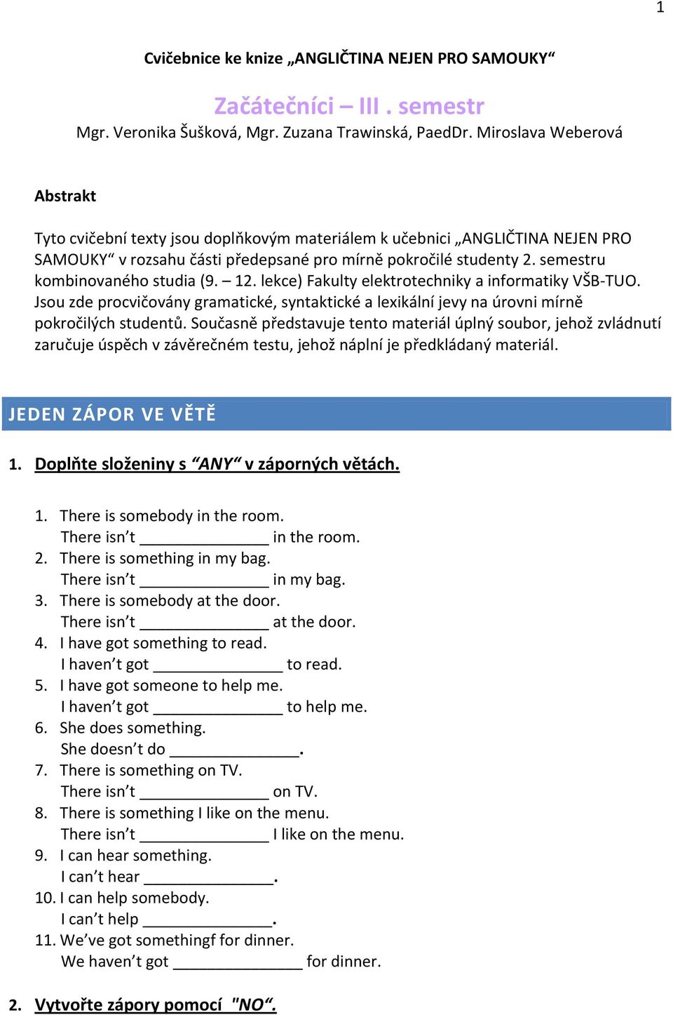 semestru kombinovaného studia (9. 12. lekce) Fakulty elektrotechniky a informatiky VŠB TUO. Jsou zde procvičovány gramatické, syntaktické a lexikální jevy na úrovni mírně pokročilých studentů.