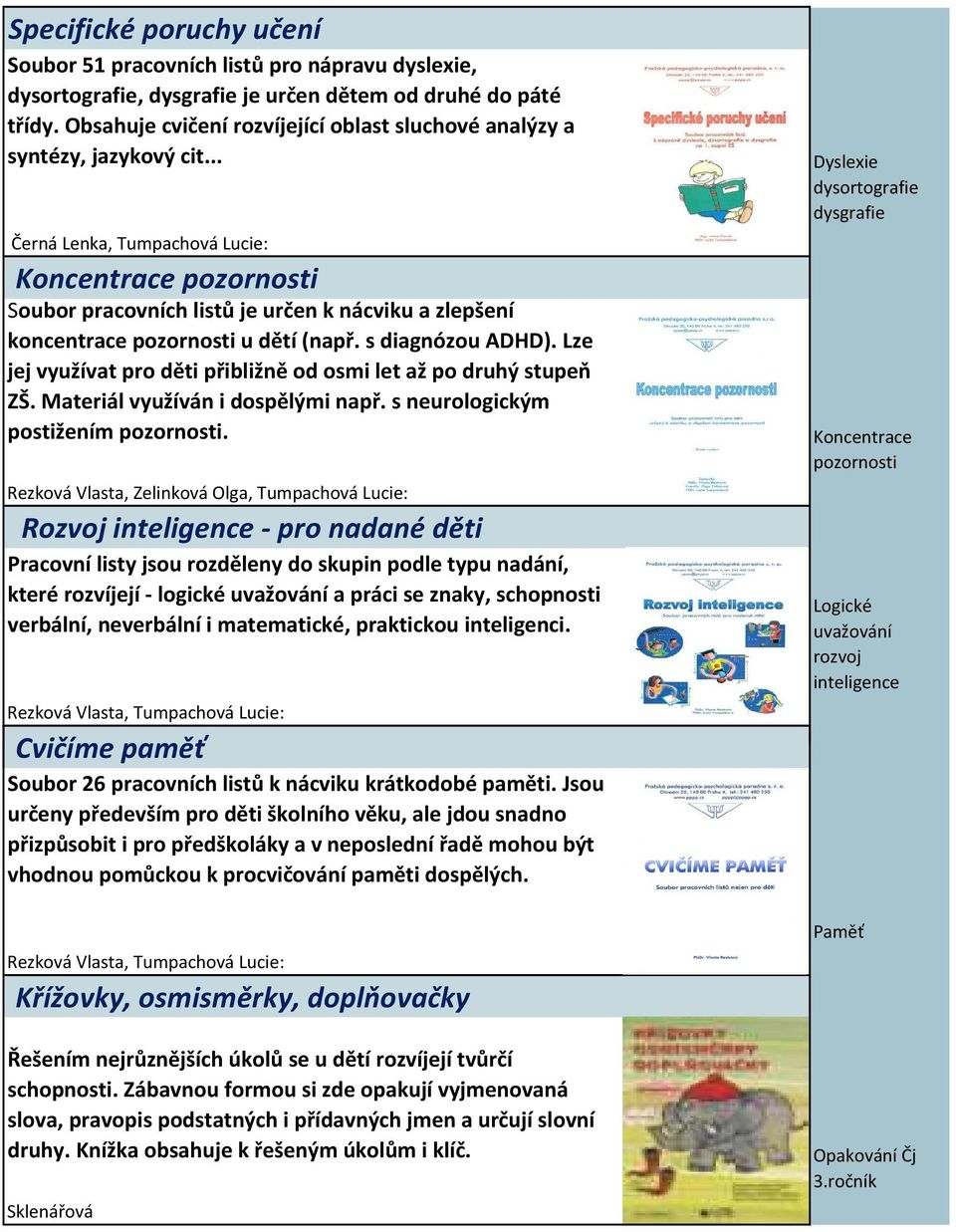.. Černá Lenka, Tumpachová Lucie: Koncentrace pozornosti Soubor pracovních listů je určen k nácviku a zlepšení koncentrace pozornosti u dětí (např. s diagnózou ADHD).