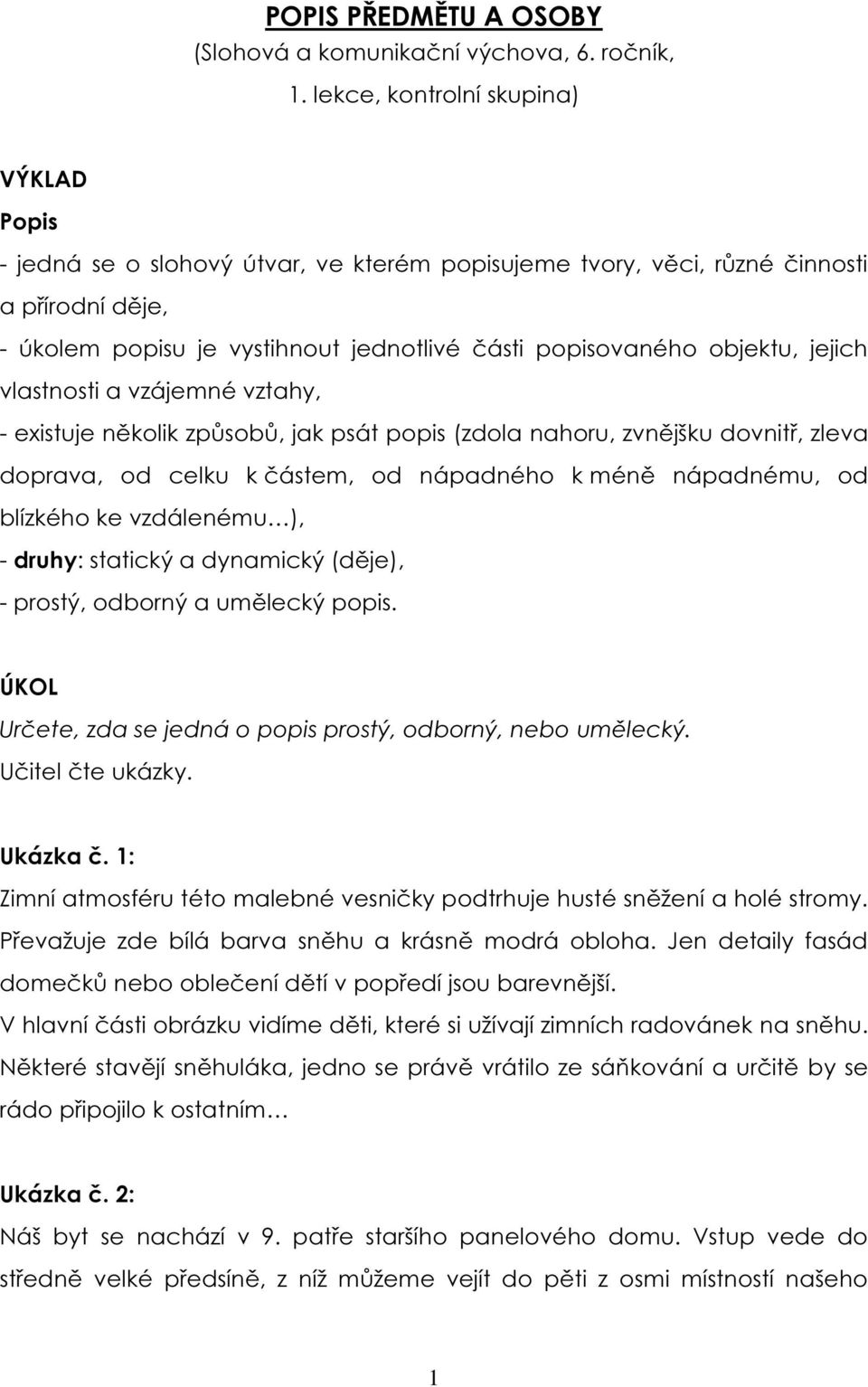 objektu, jejich vlastnosti a vzájemné vztahy, - existuje několik způsobů, jak psát popis (zdola nahoru, zvnějšku dovnitř, zleva doprava, od celku k částem, od nápadného k méně nápadnému, od blízkého