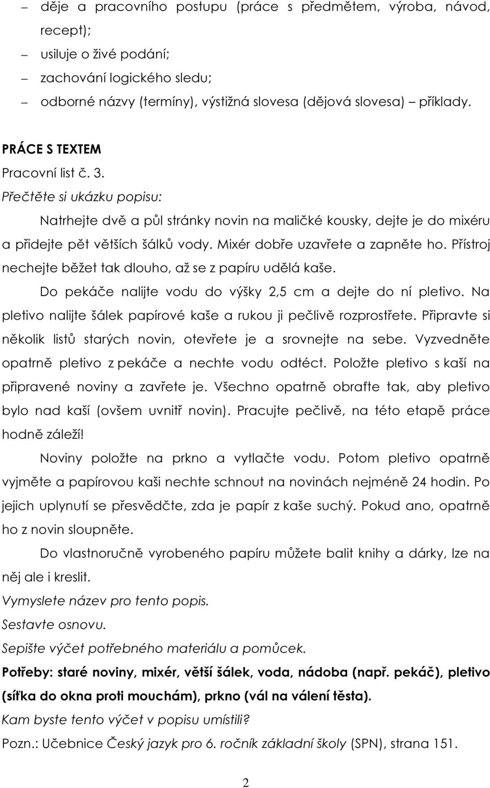 Mixér dobře uzavřete a zapněte ho. Přístroj nechejte běžet tak dlouho, až se z papíru udělá kaše. Do pekáče nalijte vodu do výšky 2,5 cm a dejte do ní pletivo.