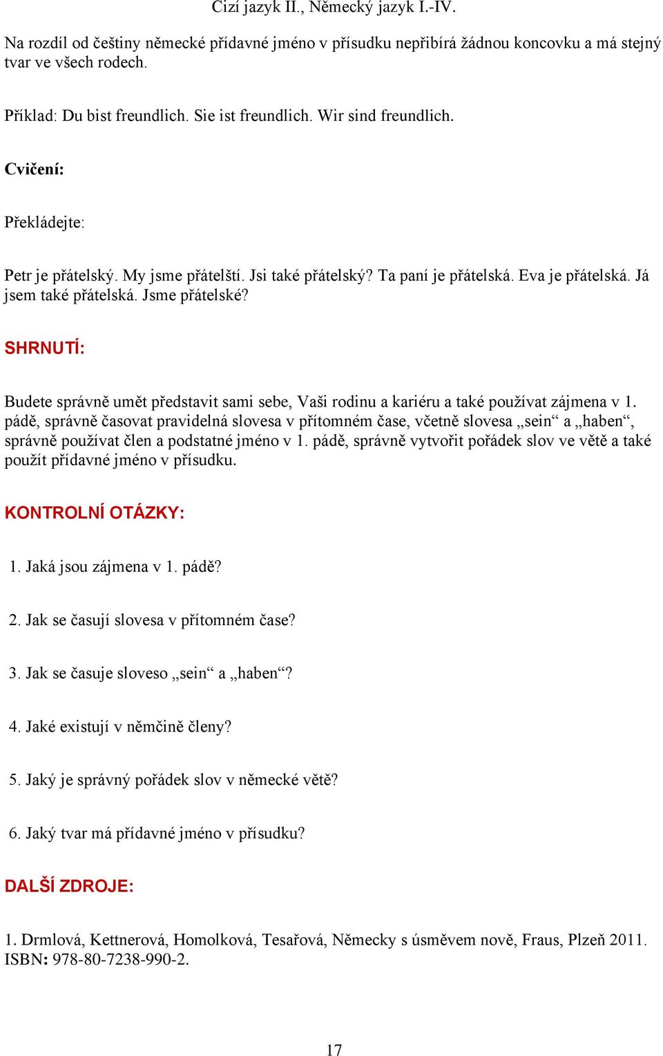 SHRNUTÍ: Budete správně umět představit sami sebe, Vaši rodinu a kariéru a také používat zájmena v 1.