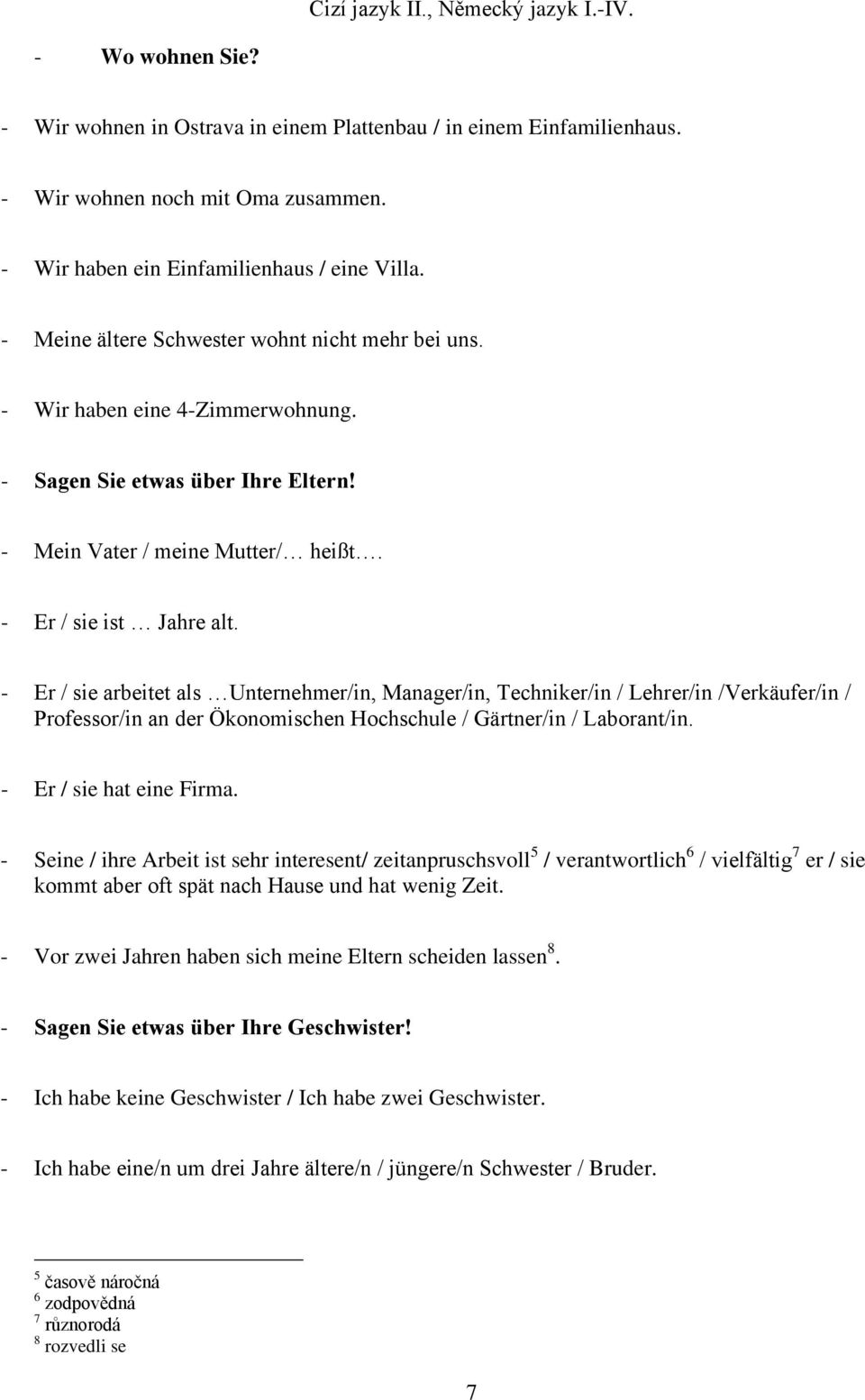 - Er / sie arbeitet als Unternehmer/in, Manager/in, Techniker/in / Lehrer/in /Verkäufer/in / Professor/in an der Ökonomischen Hochschule / Gärtner/in / Laborant/in. - Er / sie hat eine Firma.