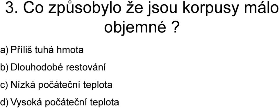 a) Příliš tuhá hmota b) Dlouhodobé