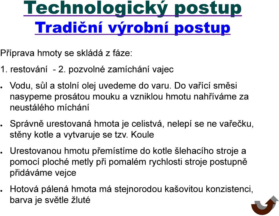 Do vařící směsi nasypeme prosátou mouku a vzniklou hmotu nahříváme za neustálého míchání Správně urestovaná hmota je celistvá, nelepí se ne