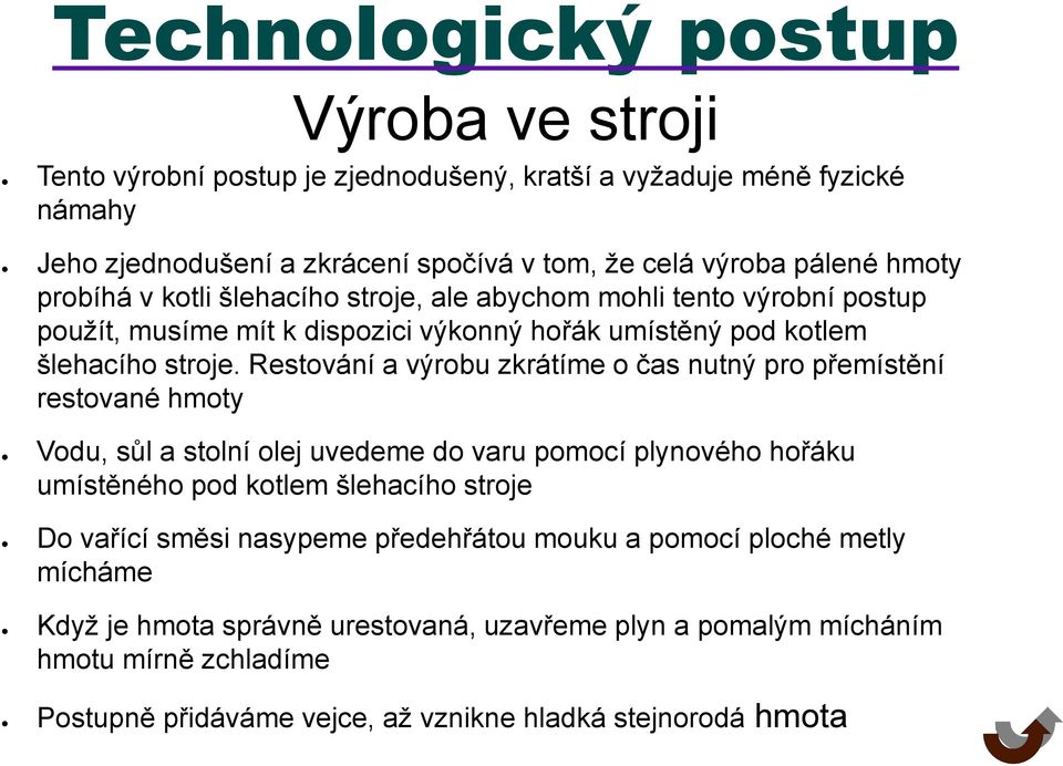 Restování a výrobu zkrátíme o čas nutný pro přemístění restované hmoty Vodu, sůl a stolní olej uvedeme do varu pomocí plynového hořáku umístěného pod kotlem šlehacího stroje Do vařící