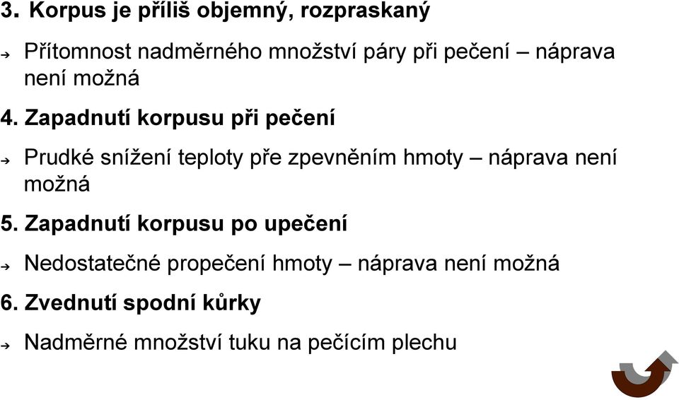 Zapadnutí korpusu při pečení Prudké snížení teploty pře zpevněním hmoty náprava není