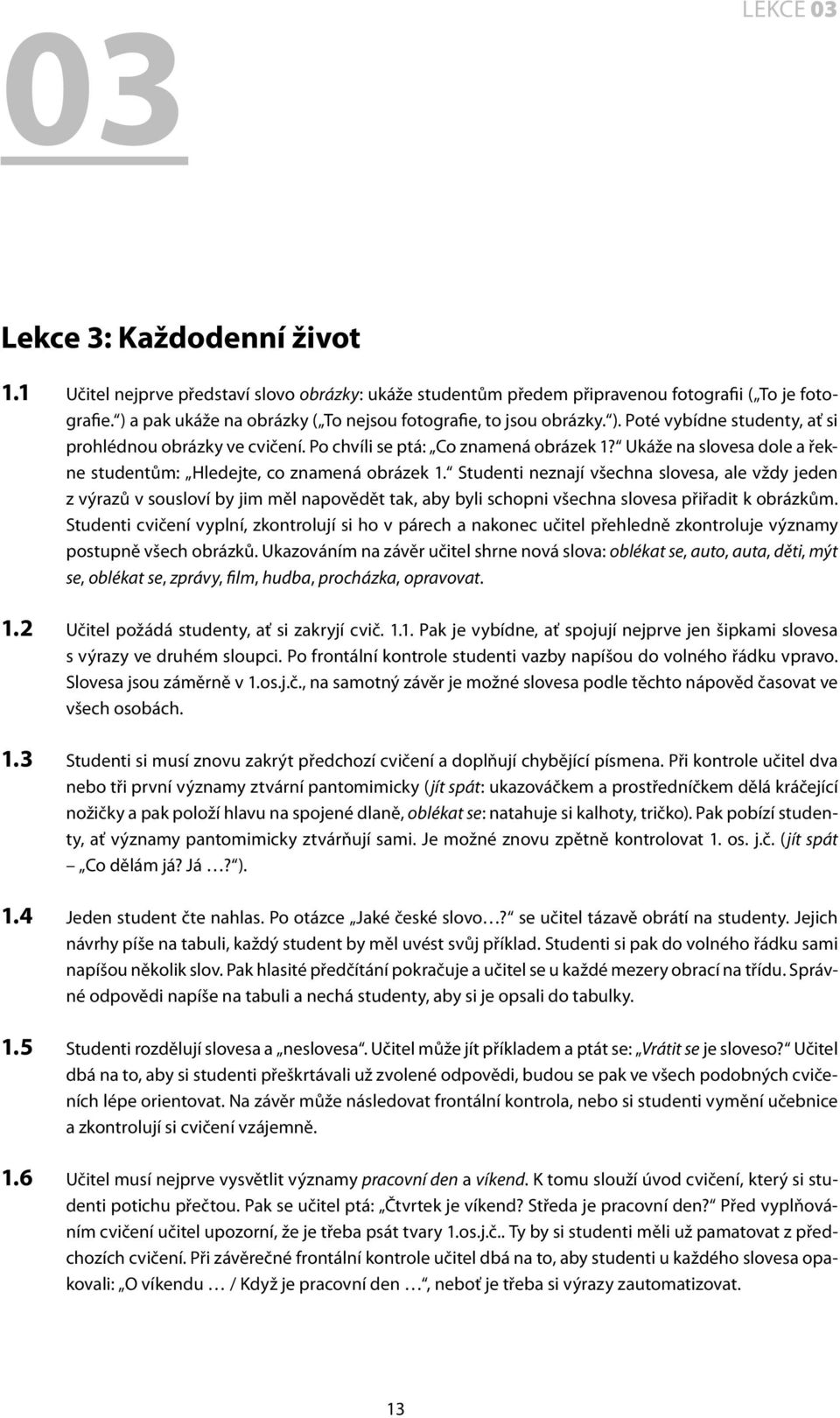 Ukáže na slovesa dole a řekne studentům: Hledejte, co znamená obrázek 1.