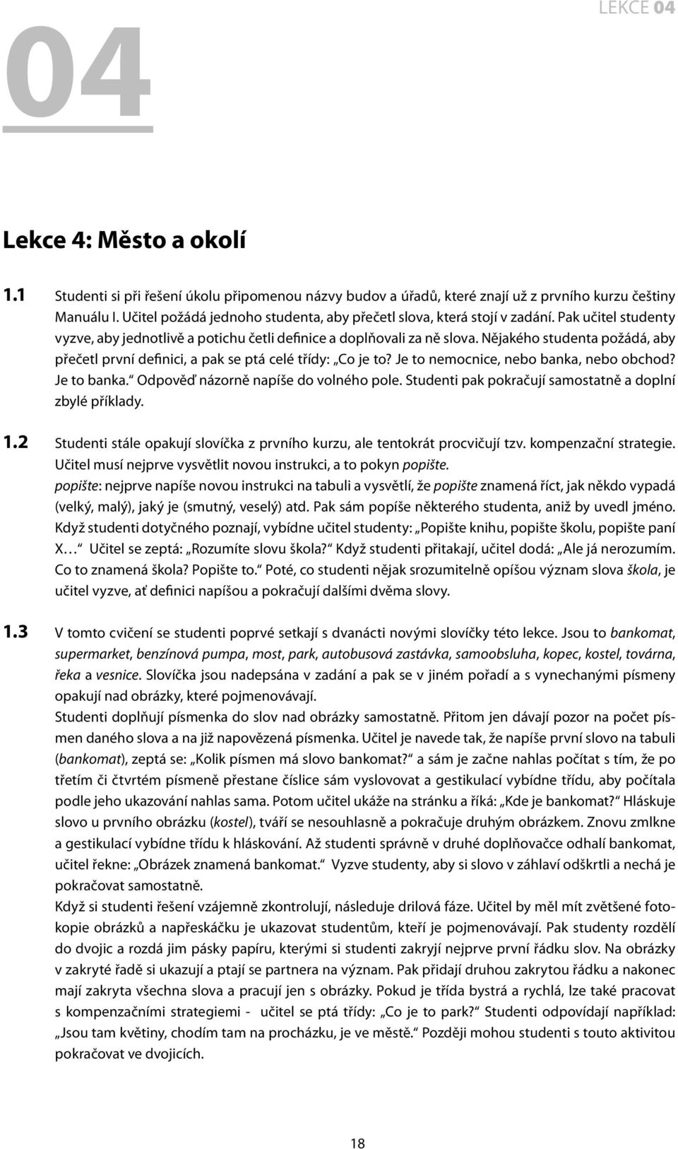 Nějakého studenta požádá, aby přečetl první definici, a pak se ptá celé třídy: Co je to? Je to nemocnice, nebo banka, nebo obchod? Je to banka. Odpověď názorně napíše do volného pole.