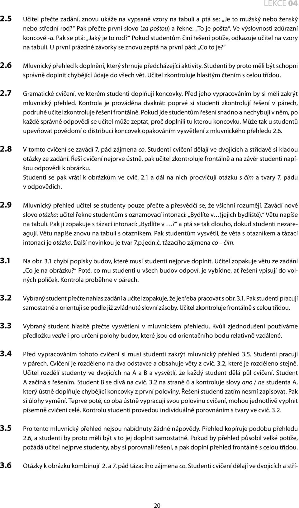 2.6 Mluvnický přehled k doplnění, který shrnuje předcházející aktivity. Studenti by proto měli být schopni správně doplnit chybějící údaje do všech vět.