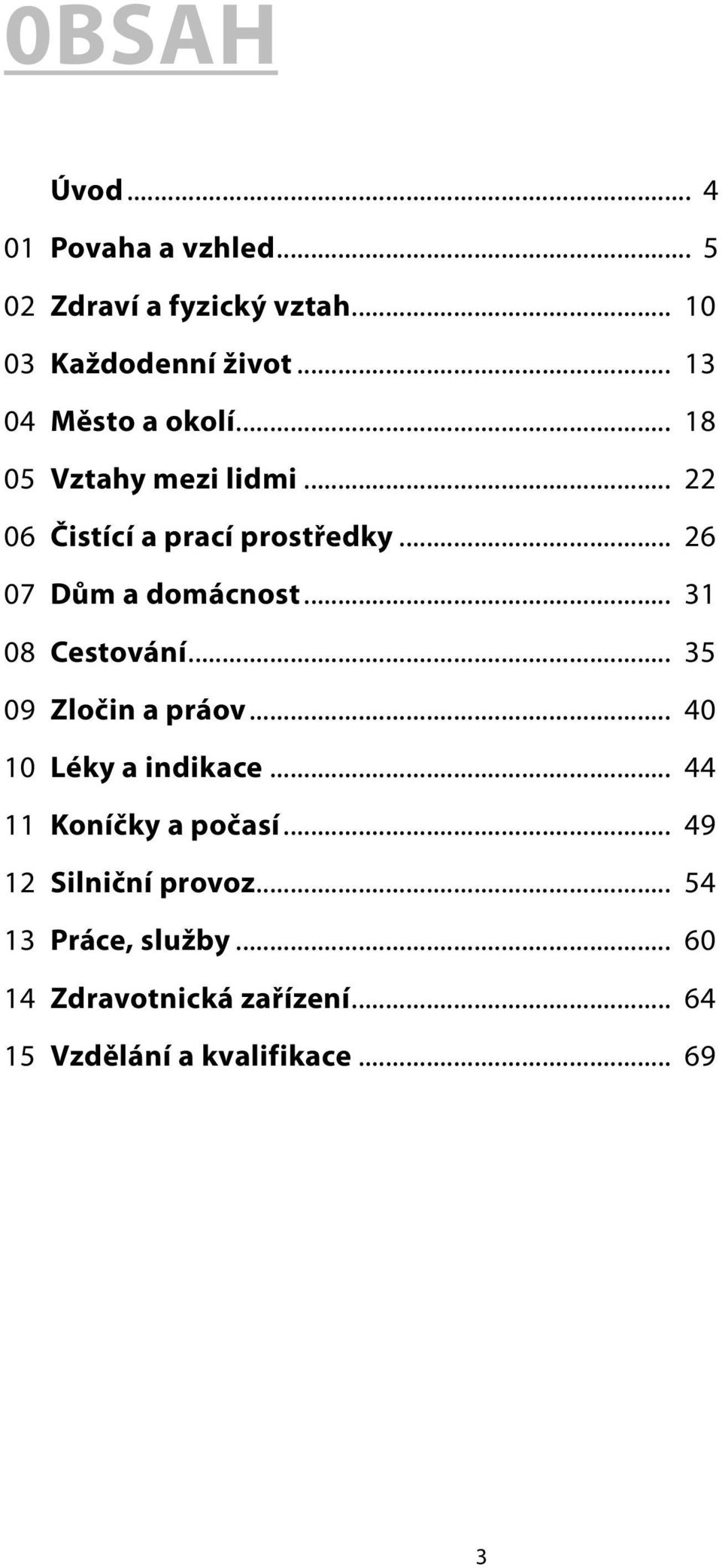 .. 26 07 Dům a domácnost... 31 08 Cestování... 35 09 Zločin a práov... 40 10 Léky a indikace.