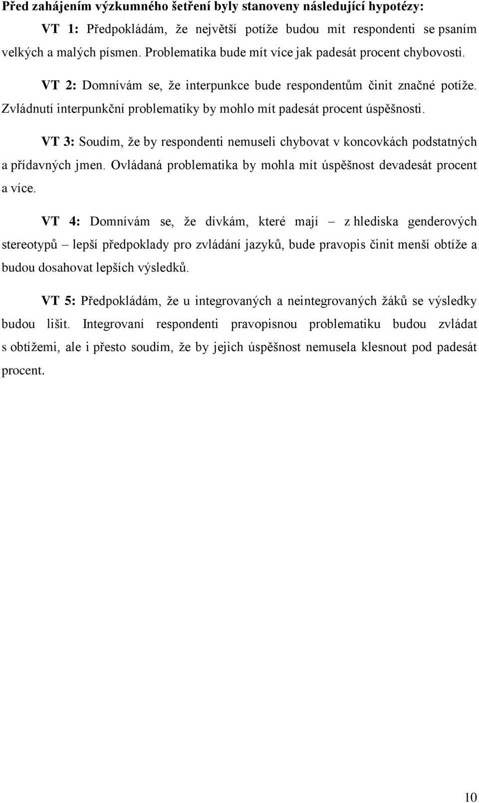 Zvládnutí interpunkční problematiky by mohlo mít padesát procent úspěšnosti. VT 3: Soudím, ţe by respondenti nemuseli chybovat v koncovkách podstatných a přídavných jmen.