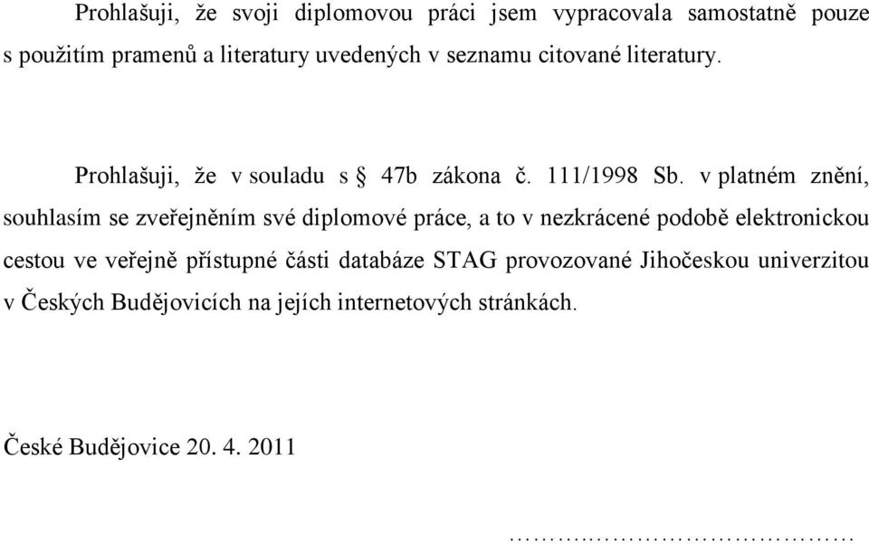 v platném znění, souhlasím se zveřejněním své diplomové práce, a to v nezkrácené podobě elektronickou cestou ve