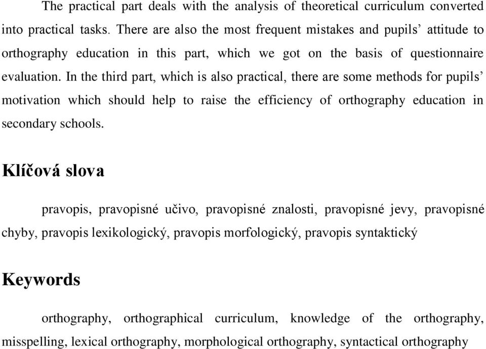 In the third part, which is also practical, there are some methods for pupils motivation which should help to raise the efficiency of orthography education in secondary schools.