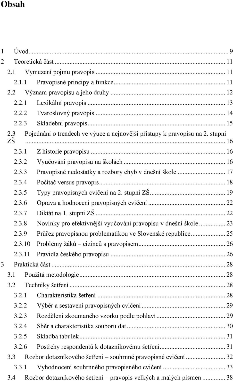 .. 16 2.3.3 Pravopisné nedostatky a rozbory chyb v dnešní škole... 17 2.3.4 Počítač versus pravopis... 18 2.3.5 Typy pravopisných cvičení na 2. stupni ZŠ... 19 2.3.6 Oprava a hodnocení pravopisných cvičení.