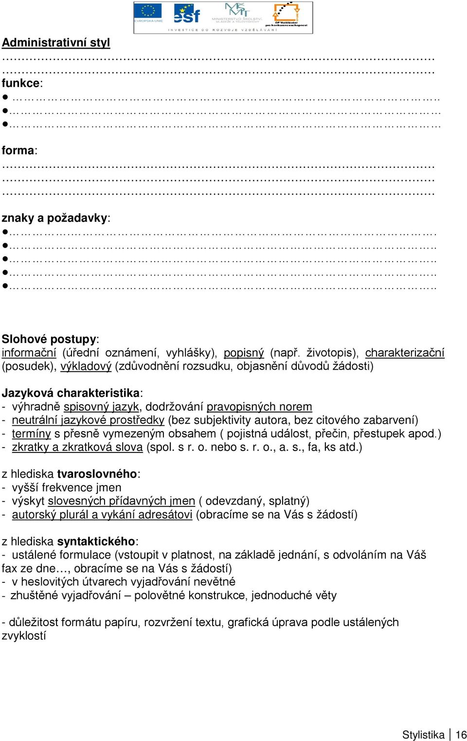 jazykové prostředky (bez subjektivity autora, bez citového zabarvení) - termíny s přesně vymezeným obsahem ( pojistná událost, přečin, přestupek apod.) - zkratky a zkratková slova (spol. s r. o. nebo s.