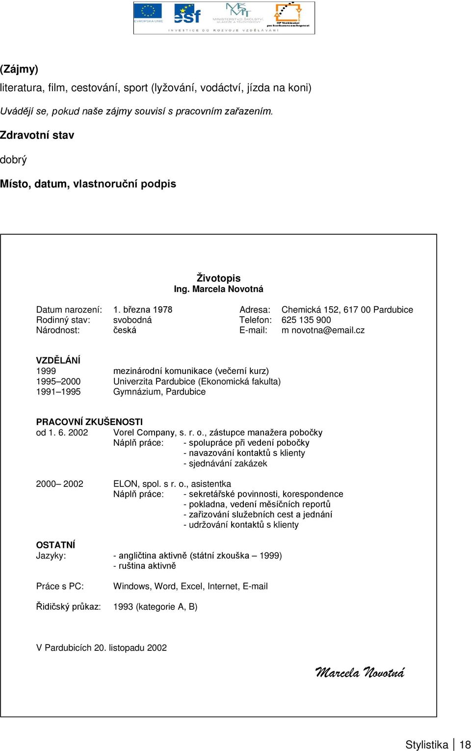 března 1978 Adresa: Chemická 152, 617 00 Pardubice Rodinný stav: svobodná Telefon: 625 135 900 Národnost: česká E-mail: m novotna@email.