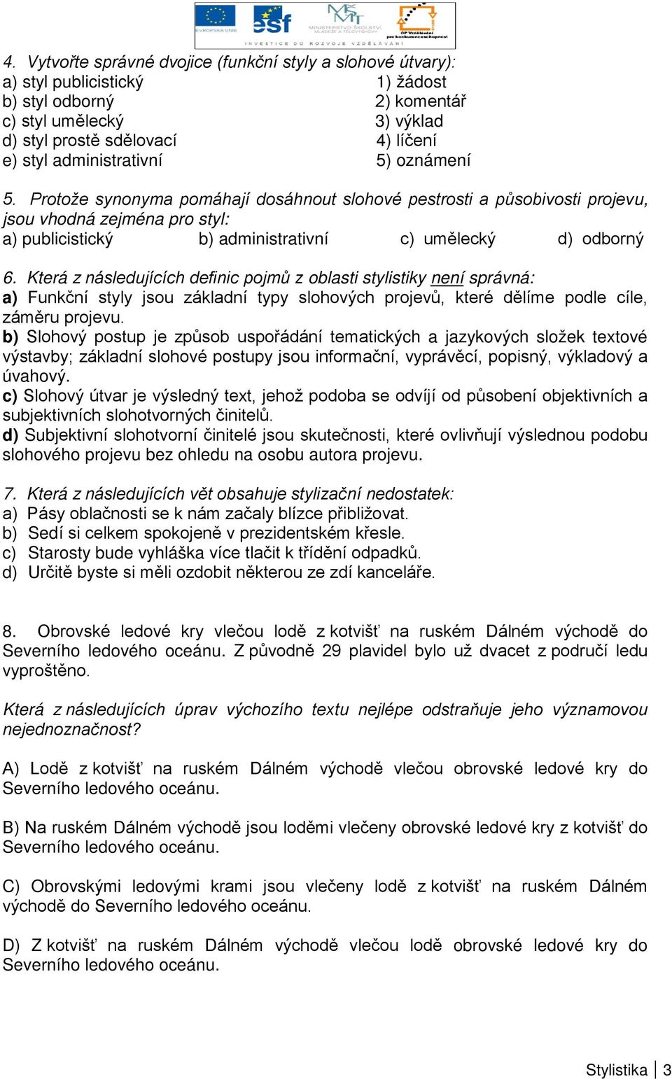 Která z následujících definic pojmů z oblasti stylistiky není správná: a) Funkční styly jsou základní typy slohových projevů, které dělíme podle cíle, záměru projevu.