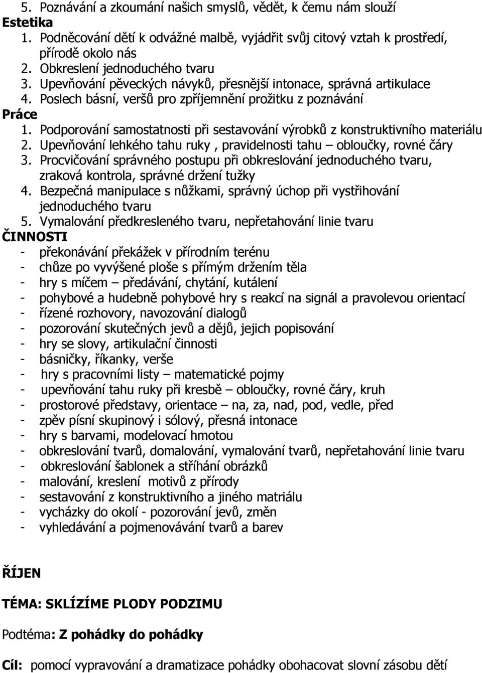 Podporování samostatnosti při sestavování výrobků z konstruktivního materiálu 2. Upevňování lehkého tahu ruky, pravidelnosti tahu obloučky, rovné čáry 3.