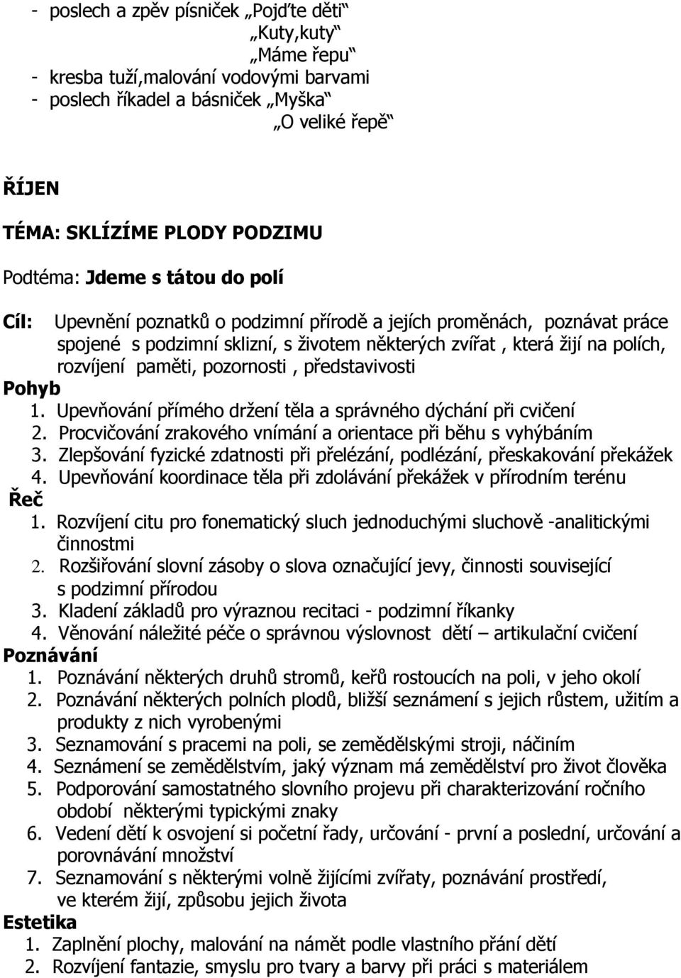 představivosti 1. Upevňování přímého držení těla a správného dýchání při cvičení 2. Procvičování zrakového vnímání a orientace při běhu s vyhýbáním 3.