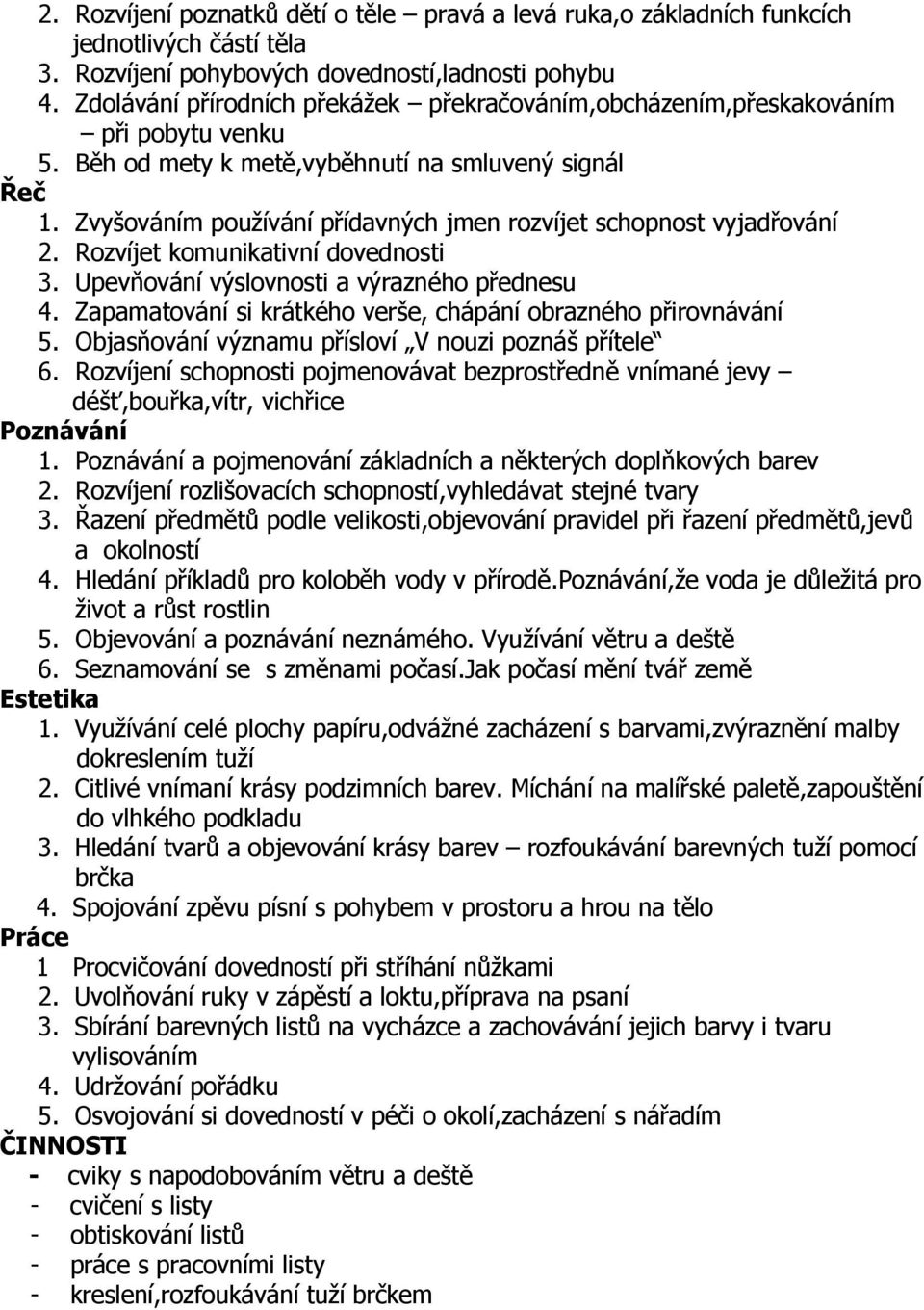 Zvyšováním používání přídavných jmen rozvíjet schopnost vyjadřování 2. Rozvíjet komunikativní dovednosti 3. Upevňování výslovnosti a výrazného přednesu 4.