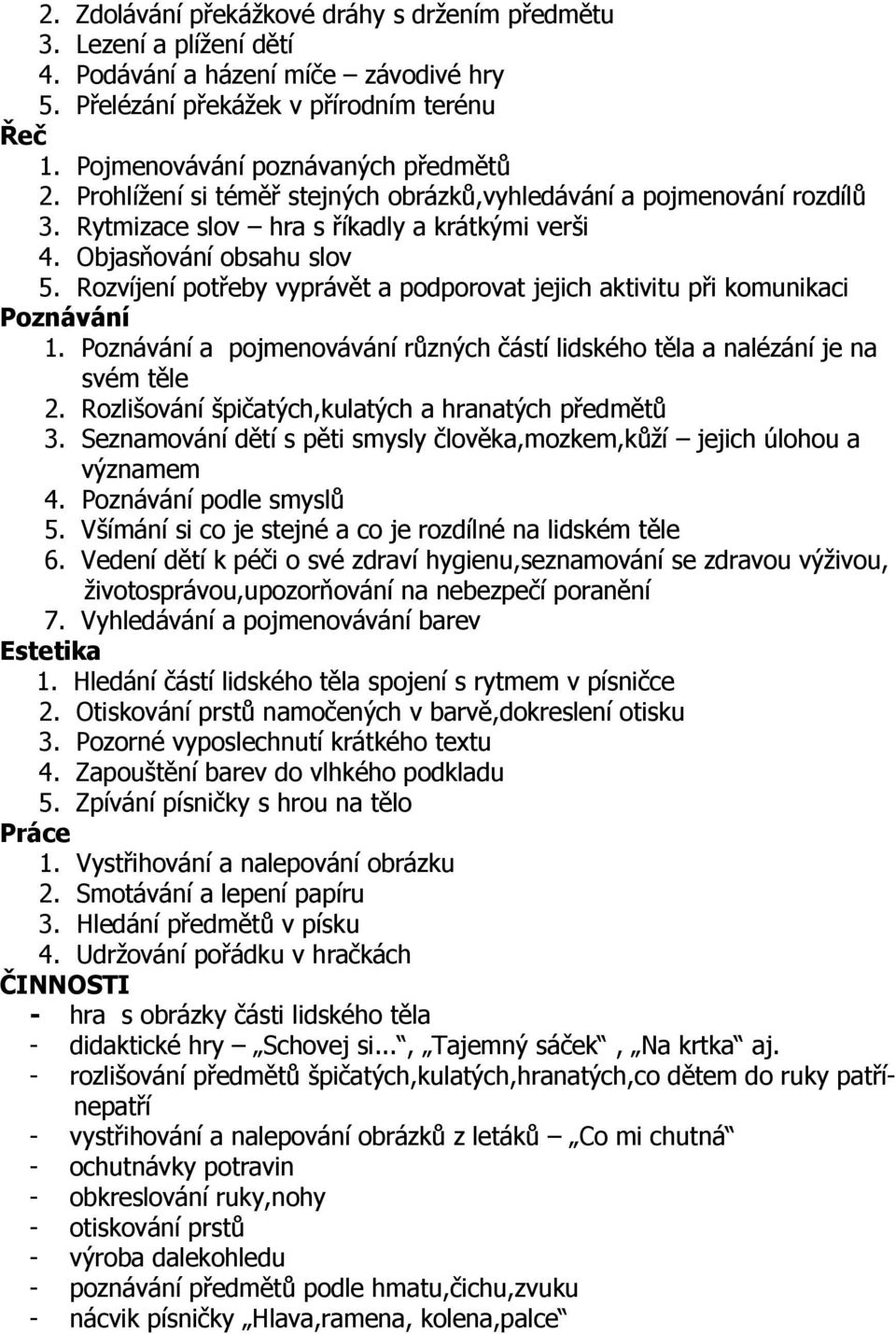 Rozvíjení potřeby vyprávět a podporovat jejich aktivitu při komunikaci 1. a pojmenovávání různých částí lidského těla a nalézání je na svém těle 2.