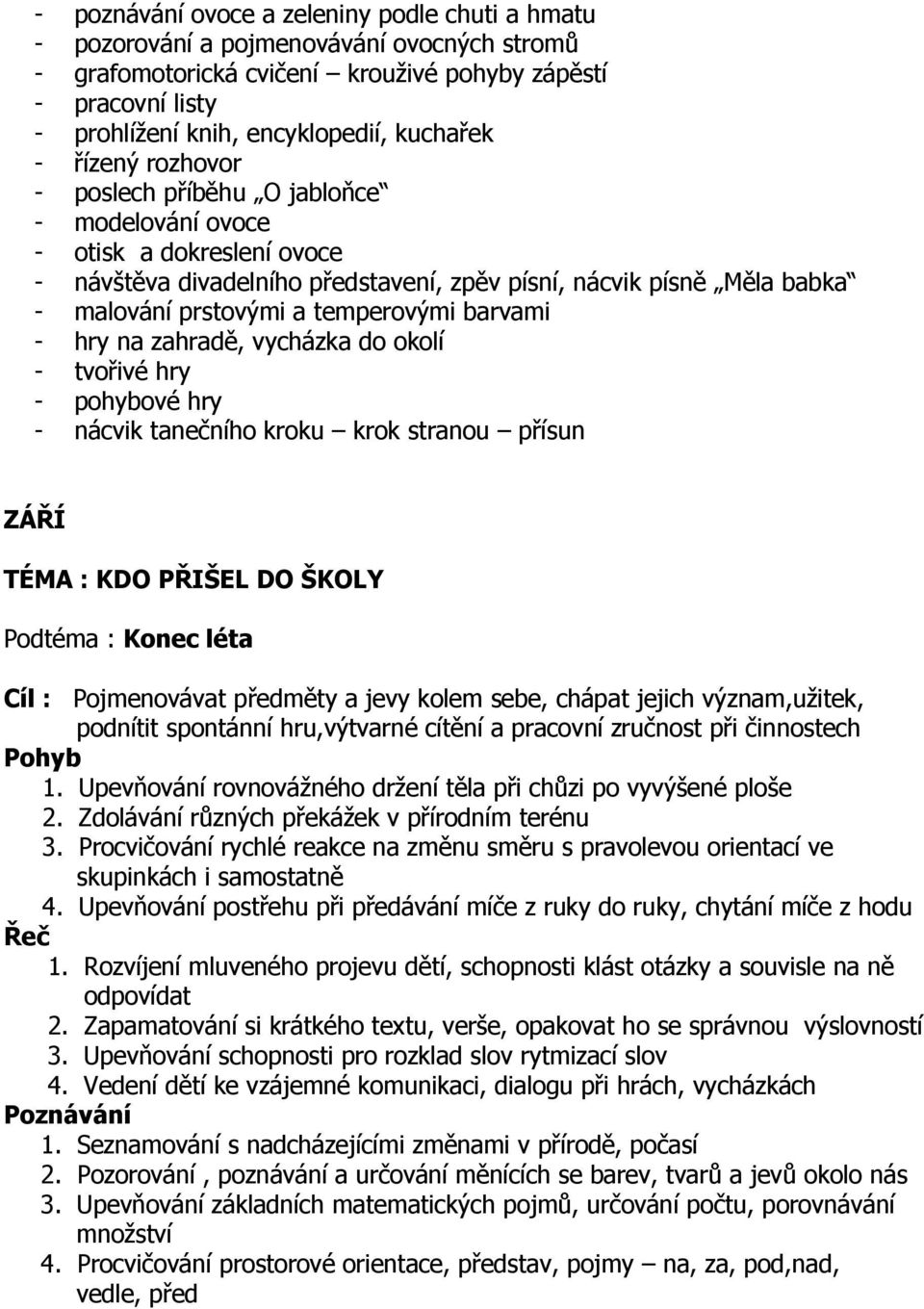 temperovými barvami - hry na zahradě, vycházka do okolí - tvořivé hry - pohybové hry - nácvik tanečního kroku krok stranou přísun ZÁŘÍ TÉMA : KDO PŘIŠEL DO ŠKOLY Podtéma : Konec léta Cíl :