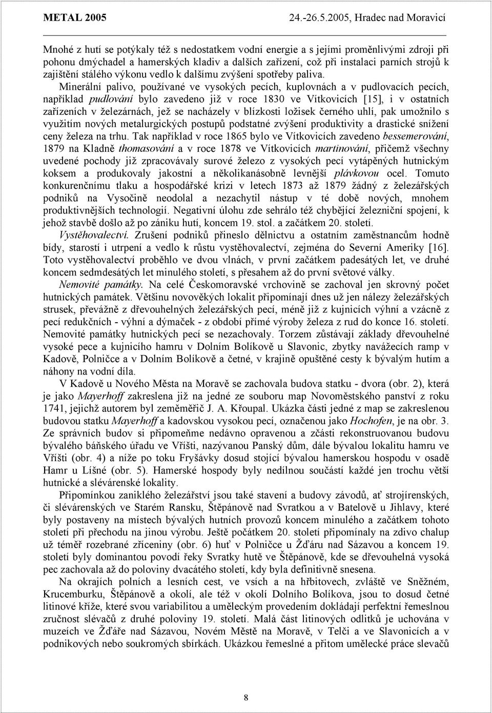 Minerální palivo, používané ve vysokých pecích, kuplovnách a v pudlovacích pecích, například pudlování bylo zavedeno již v roce 1830 ve Vítkovicích [15], i v ostatních zařízeních v železárnách, jež